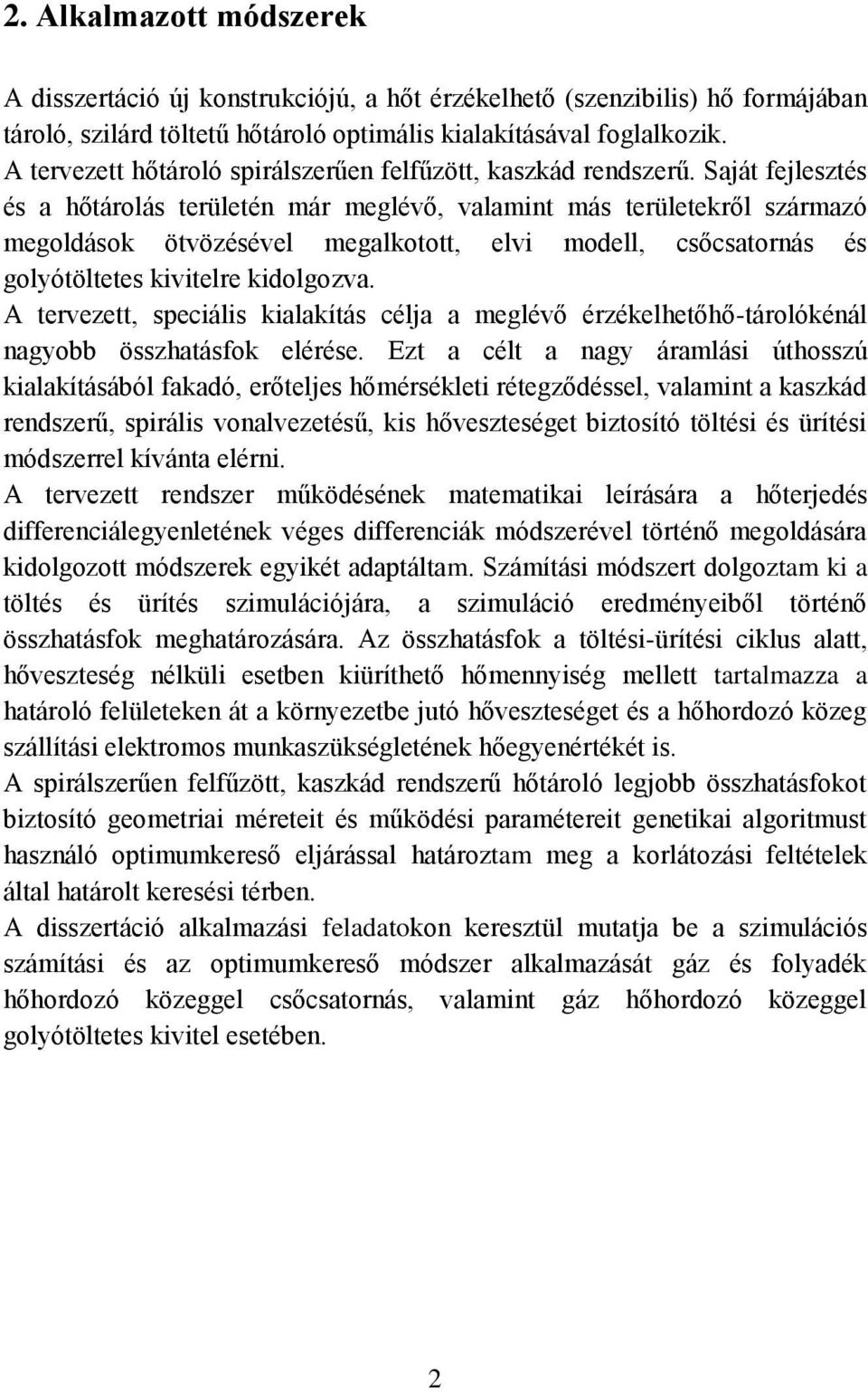 Saját fejlesztés és a hőtárolás területén már meglévő, valamint más területekről származó megoldások ötvözésével megalkotott, elvi modell, csőcsatornás és golyótöltetes kivitelre kidolgozva.