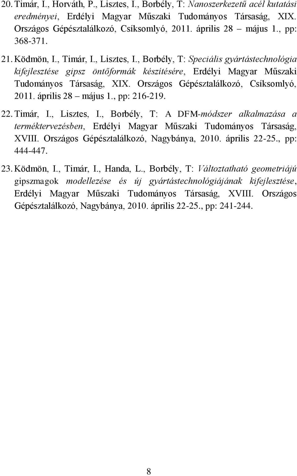 , Borbély, T: Speciális gyártástechnológia kifejlesztése gipsz öntőformák készítésére, Erdélyi Magyar Műszaki Tudományos Társaság, XIX. Országos Gépésztalálkozó, Csíksomlyó, 2011. április 28 május 1.