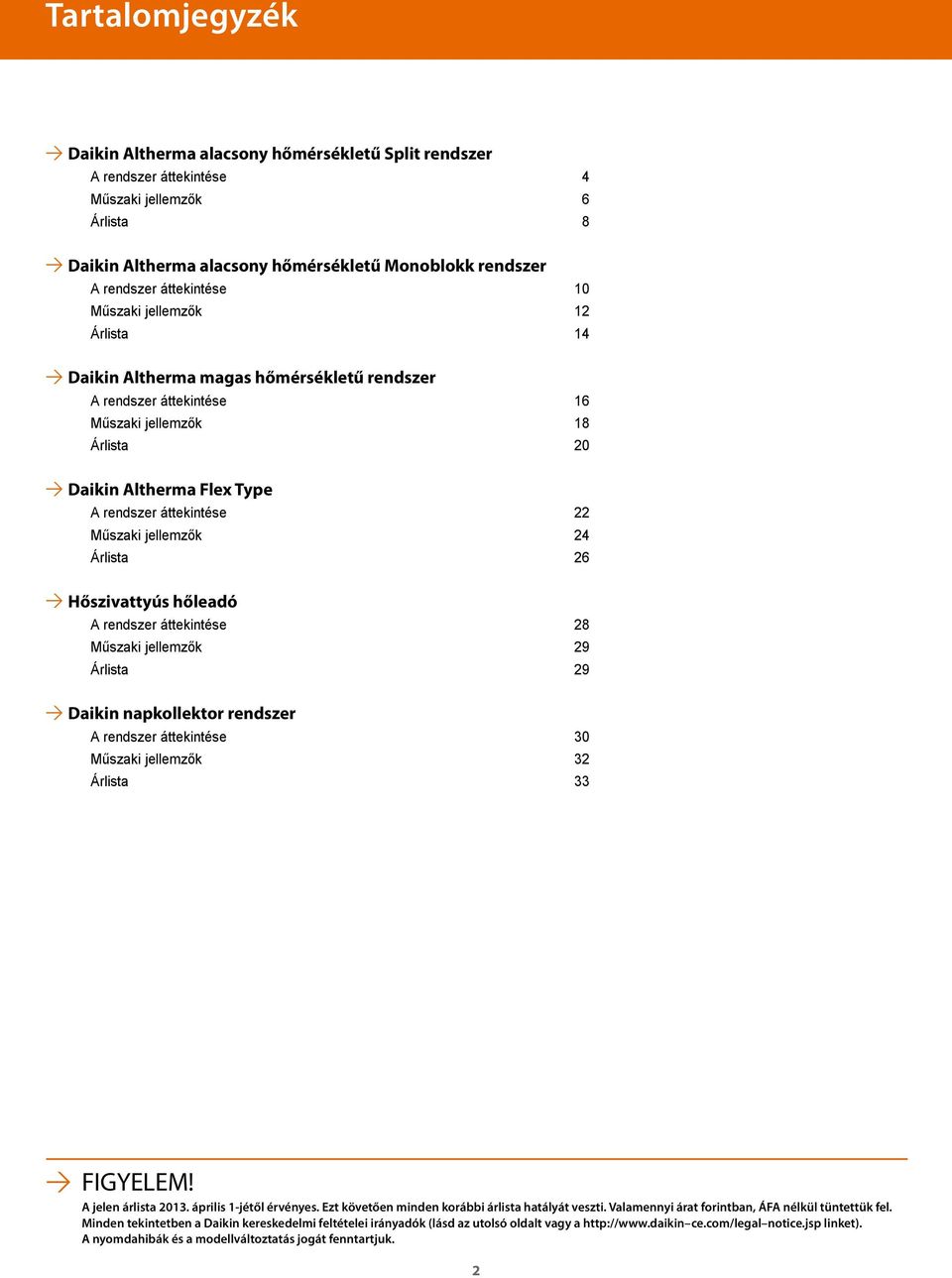 Műszaki jellemzők 24 Árlista 26 Hőszivattyús hőleadó A rendszer áttekintése 28 Műszaki jellemzők 29 Árlista 29 Daikin napkollektor rendszer A rendszer áttekintése 3 Műszaki jellemzők 32 Árlista 33