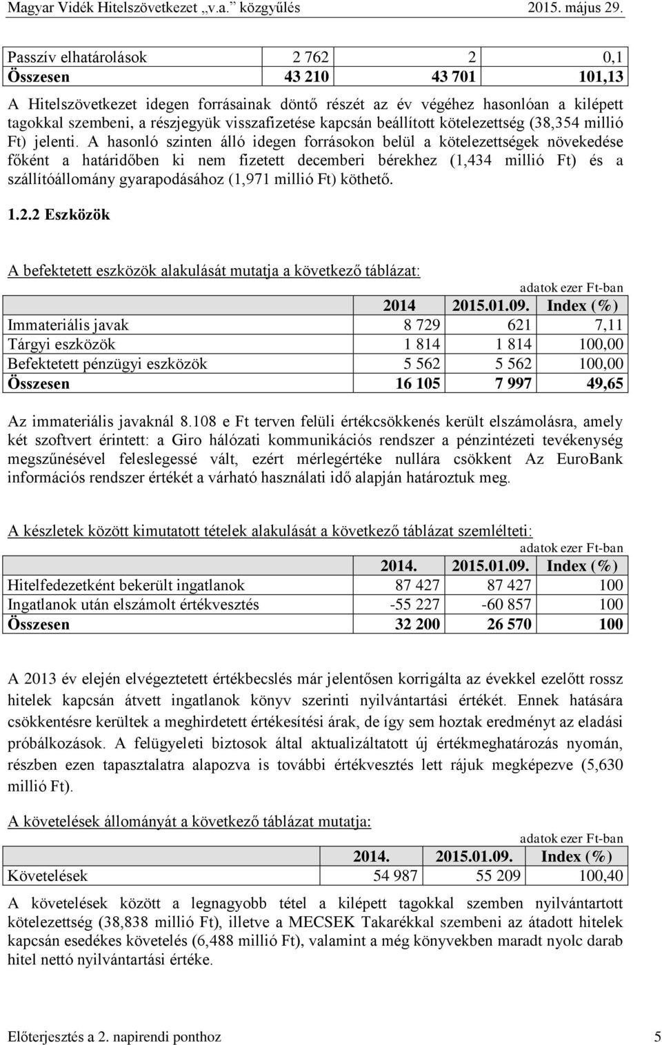 A hasonló szinten álló idegen forrásokon belül a kötelezettségek növekedése főként a határidőben ki nem fizetett decemberi bérekhez (1,434 millió Ft) és a szállítóállomány gyarapodásához (1,971