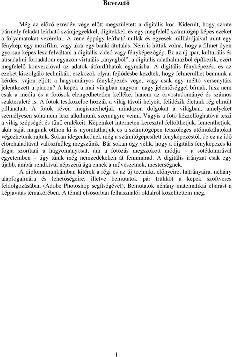 A zene éppúgy leírható nullák és egyesek milliárdjaival mint egy fénykép, egy mozifilm, vagy akár egy banki átutalás.