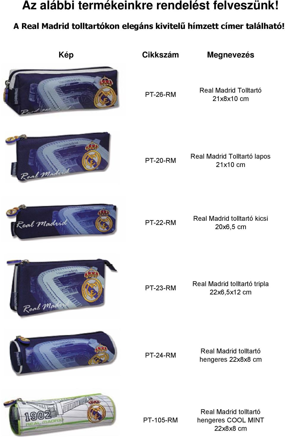 Kép Cikkszám Megnevezés PT-26-RM Real Madrid Tolltartó 21x8x10 cm PT-20-RM Real Madrid Tolltartó lapos 21x10