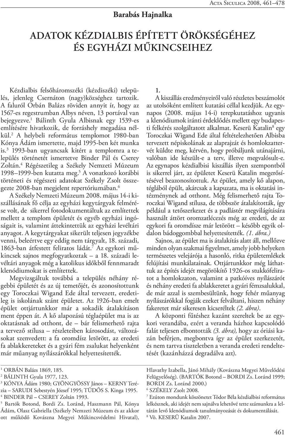 1 Bálinth Gyula Albisnak egy 1539-es említésére hivatkozik, de forráshely megadása nélkül. 2 A helybeli református templomot 1980-ban Kónya Ádám ismertette, majd 1995-ben két munka is.