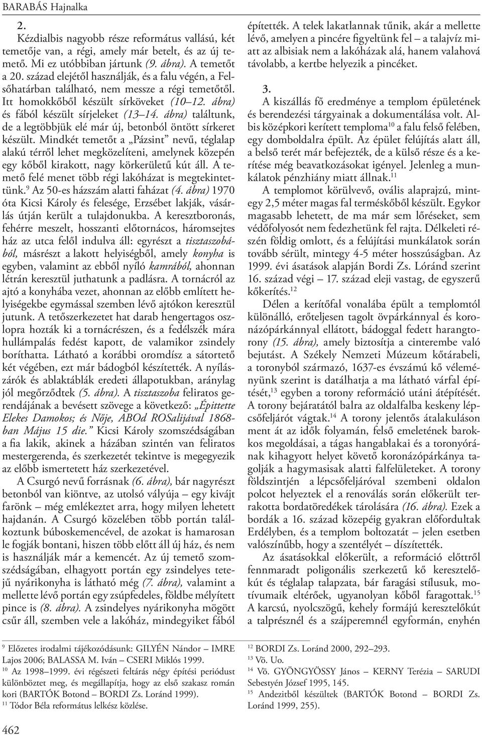 ábra) találtunk, de a legtöbbjük elé már új, betonból öntött sírkeret készült.