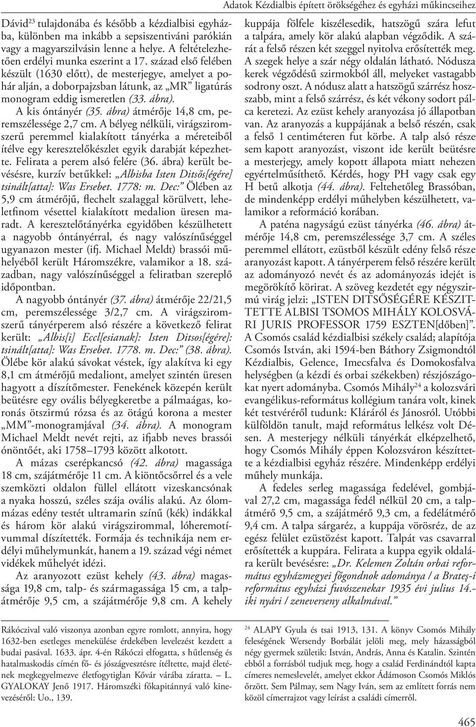 ábra) átmérője 14,8 cm, peremszélessége 2,7 cm. A bélyeg nélküli, virágsziromszerű peremmel kialakított tányérka a méreteiből ítélve egy keresztelőkészlet egyik darabját képezhette.