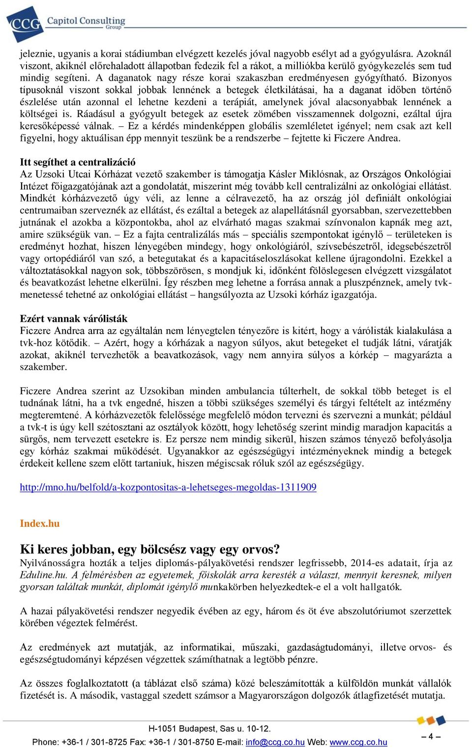 Bizonyos típusoknál viszont sokkal jobbak lennének a betegek életkilátásai, ha a daganat időben történő észlelése után azonnal el lehetne kezdeni a terápiát, amelynek jóval alacsonyabbak lennének a