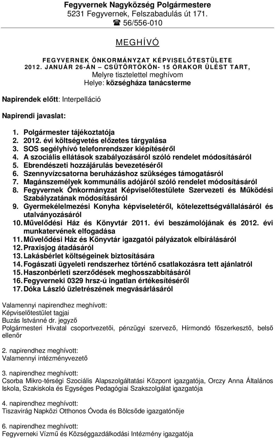 évi költségvetés előzetes tárgyalása 3. SOS segélyhívó telefonrendszer kiépítéséről 4. A szociális ellátások szabályozásáról szóló rendelet módosításáról 5. Ebrendészeti hozzájárulás bevezetéséről 6.
