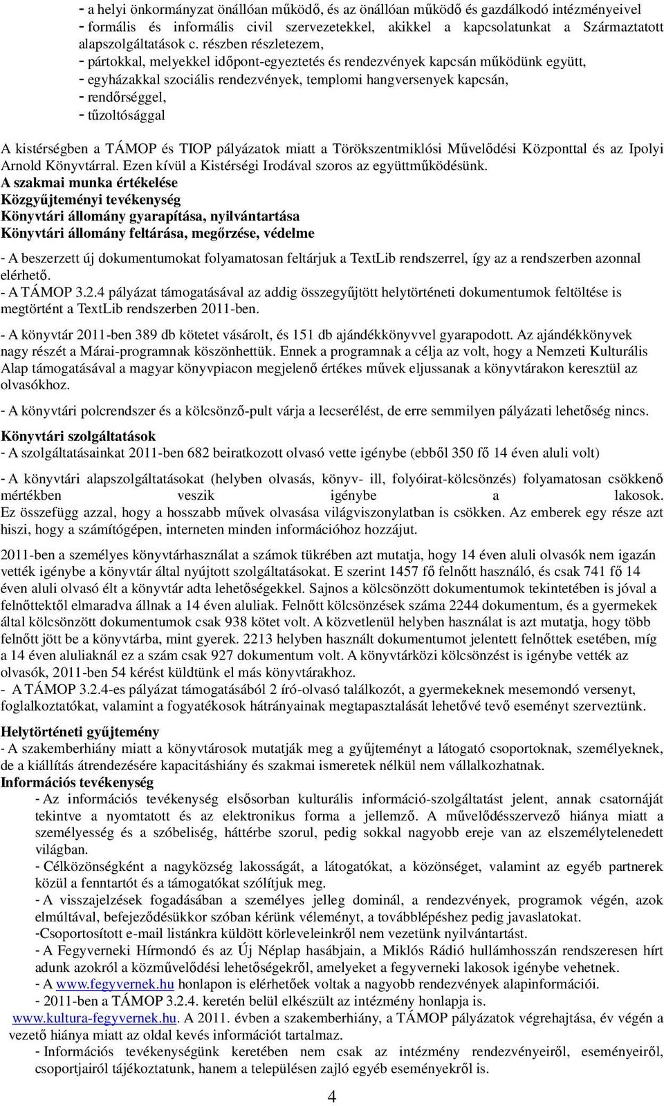 tűzoltósággal A kistérségben a TÁMOP és TIOP pályázatok miatt a Törökszentmiklósi Művelődési Központtal és az Ipolyi Arnold Könyvtárral. Ezen kívül a Kistérségi Irodával szoros az együttműködésünk.
