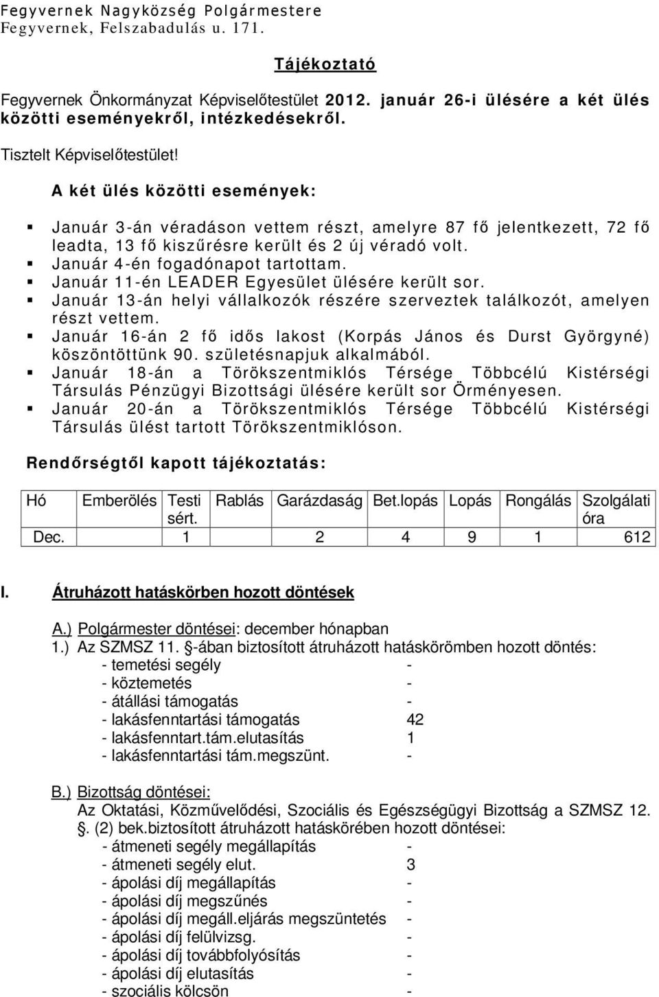 A két ülés közötti események: Január 3-án véradáson vettem részt, amelyre 87 fő jelentkezett, 72 fő leadta, 13 fő kiszűrésre került és 2 új véradó volt. Január 4-én fogadónapot tartottam.