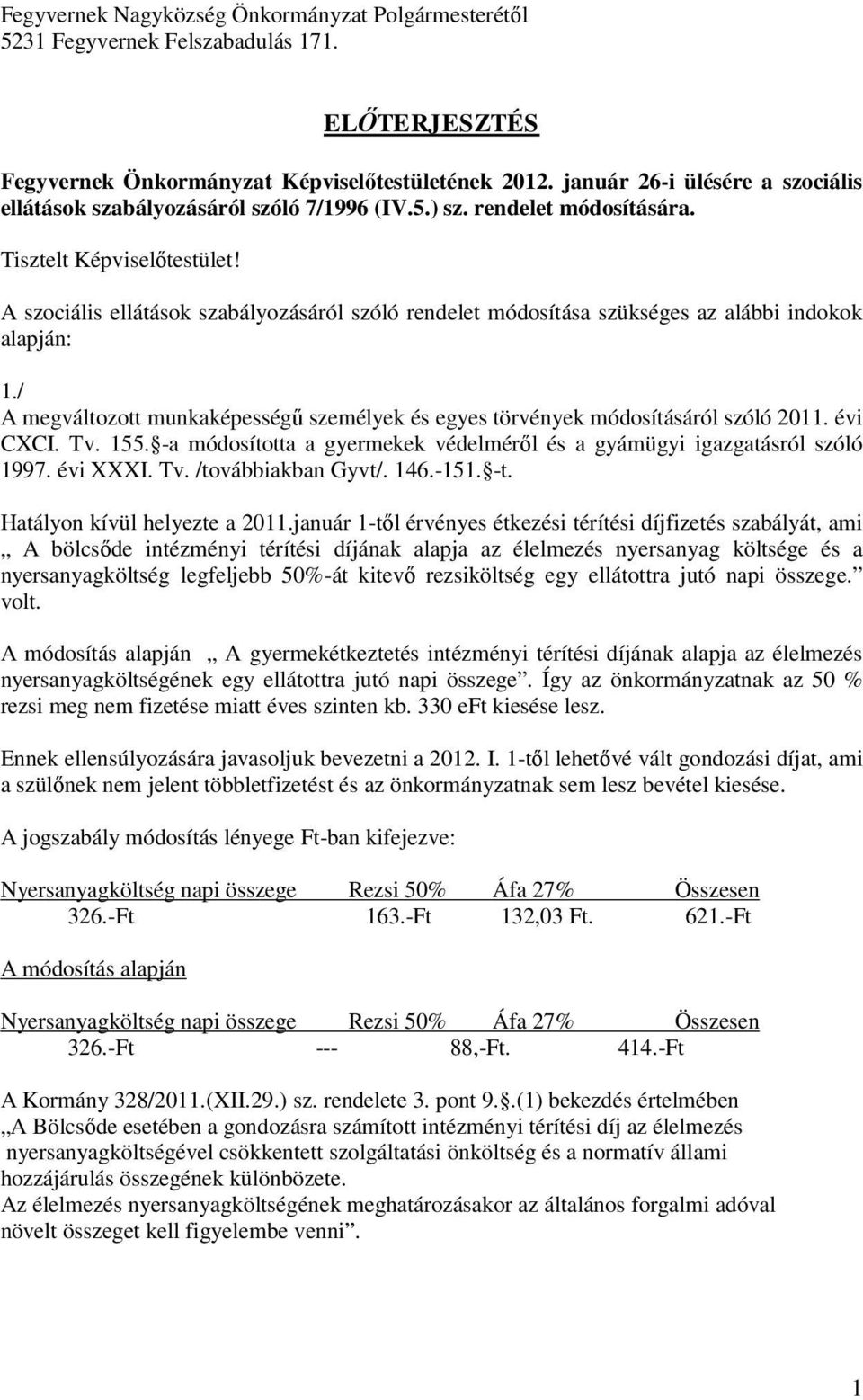 A szociális ellátások szabályozásáról szóló rendelet módosítása szükséges az alábbi indokok alapján: 1./ A megváltozott munkaképességű személyek és egyes törvények módosításáról szóló 2011. évi CXCI.