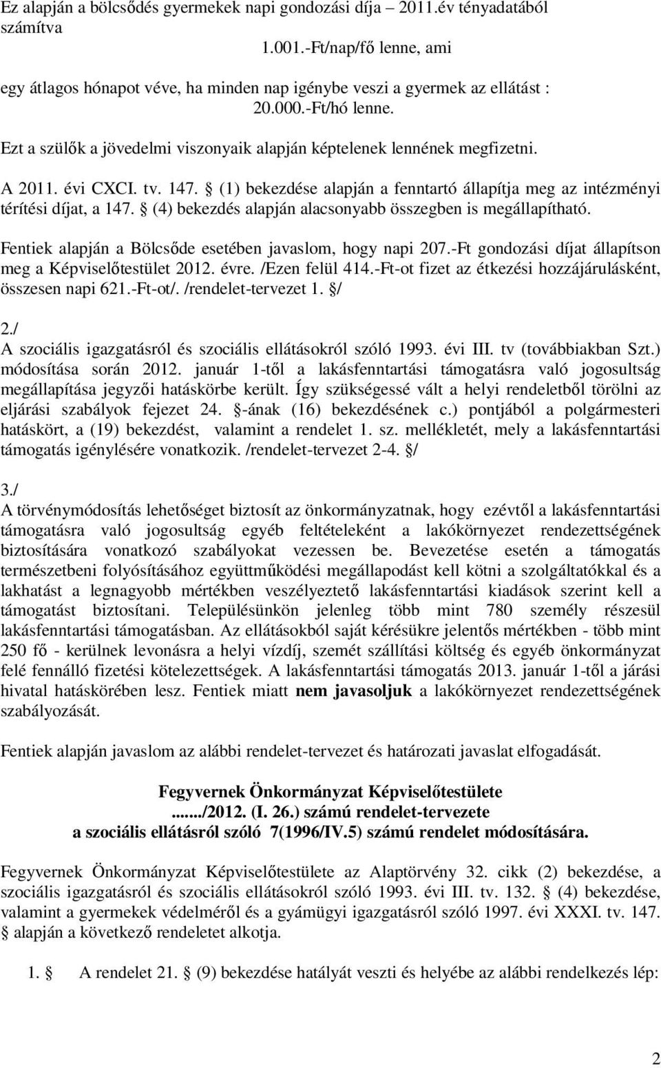 (1) bekezdése alapján a fenntartó állapítja meg az intézményi térítési díjat, a 147. (4) bekezdés alapján alacsonyabb összegben is megállapítható.