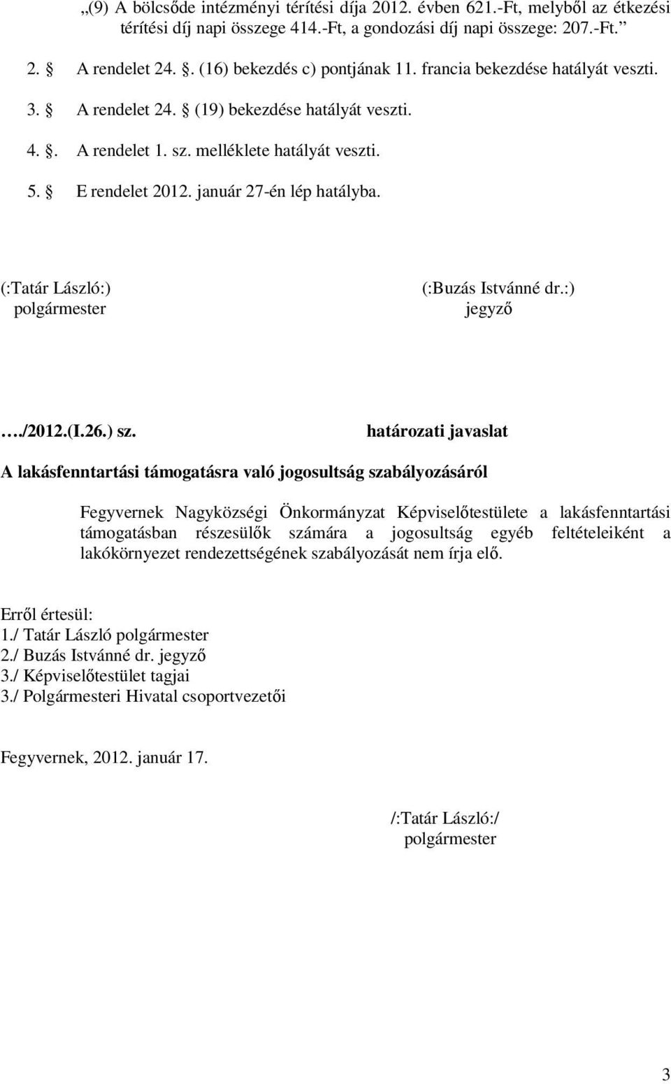 január 27-én lép hatályba. (:Tatár László:) polgármester (:Buzás Istvánné dr.:) jegyző./2012.(i.26.) sz.
