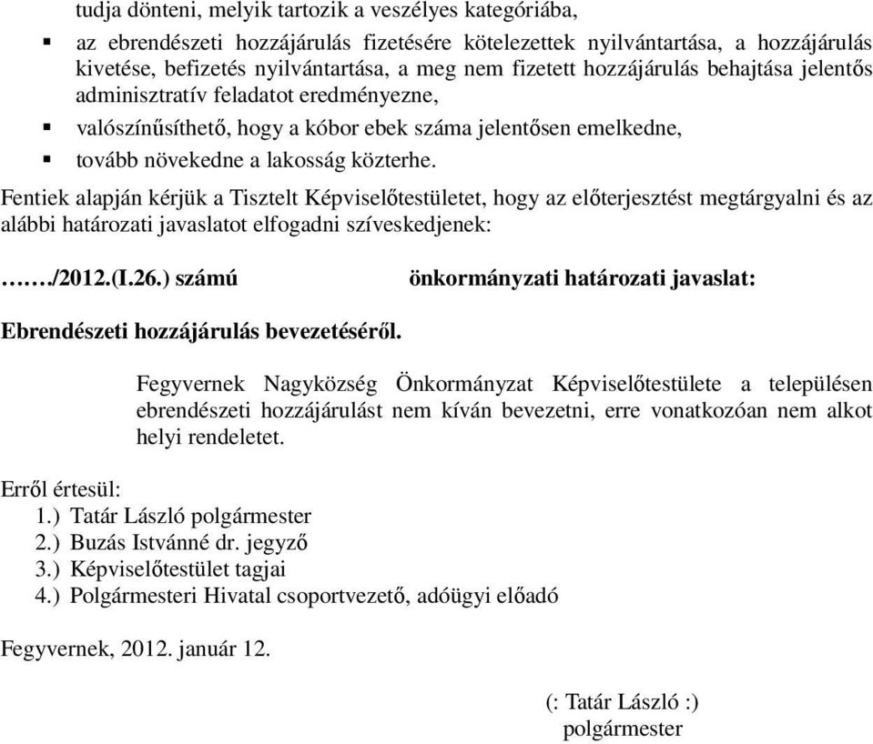 Fentiek alapján kérjük a Tisztelt Képviselőtestületet, hogy az előterjesztést megtárgyalni és az alábbi határozati javaslatot elfogadni szíveskedjenek:./2012.(i.26.