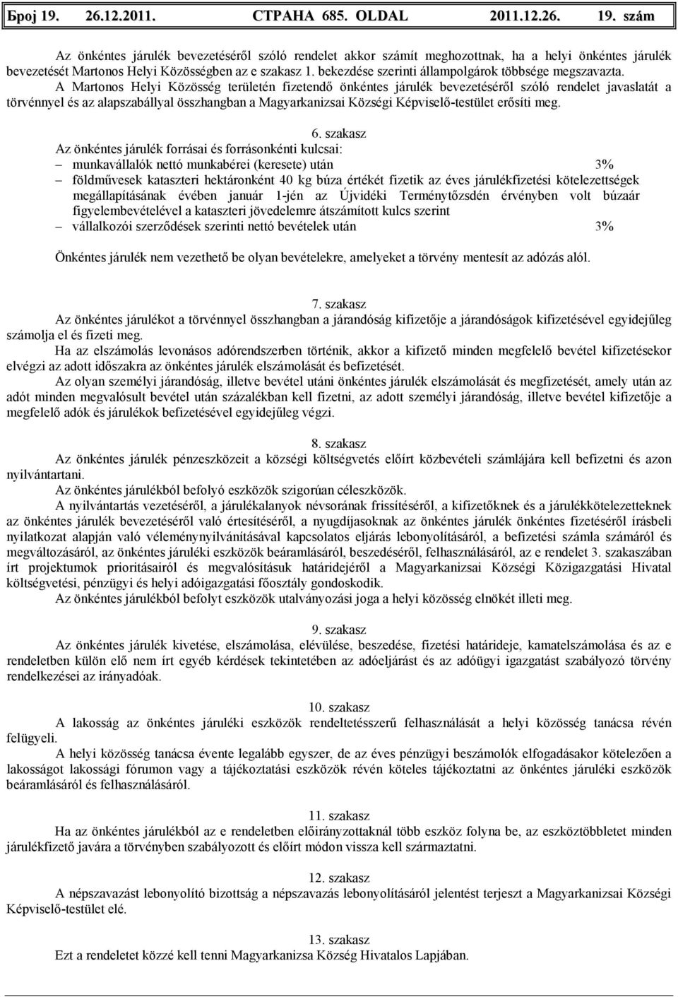 A Martonos Helyi Közösség területén fizetendı önkéntes járulék bevezetésérıl szóló rendelet javaslatát a törvénnyel és az alapszabállyal összhangban a Magyarkanizsai Községi Képviselı-testület