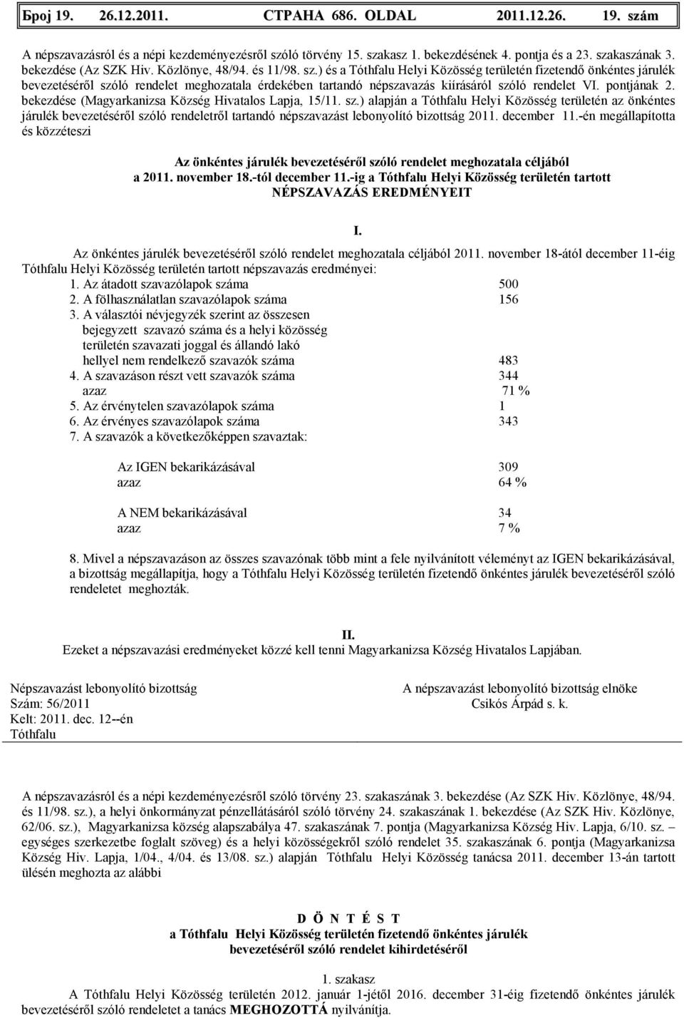 ) és a Tóthfalu Helyi Közösség területén fizetendı önkéntes járulék bevezetésérıl szóló rendelet meghozatala érdekében tartandó népszavazás kiírásáról szóló rendelet VI. pontjának 2.