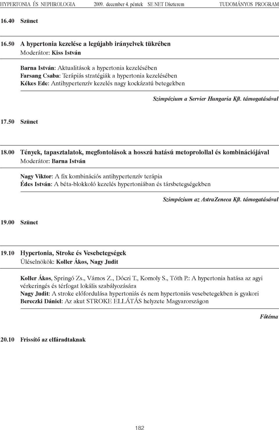 Ede: Antihypertenzív kezelés nagy kockázatú betegekben Szimpózium a Servier Hungaria Kft. támogatásával 17.50 Szünet 18.