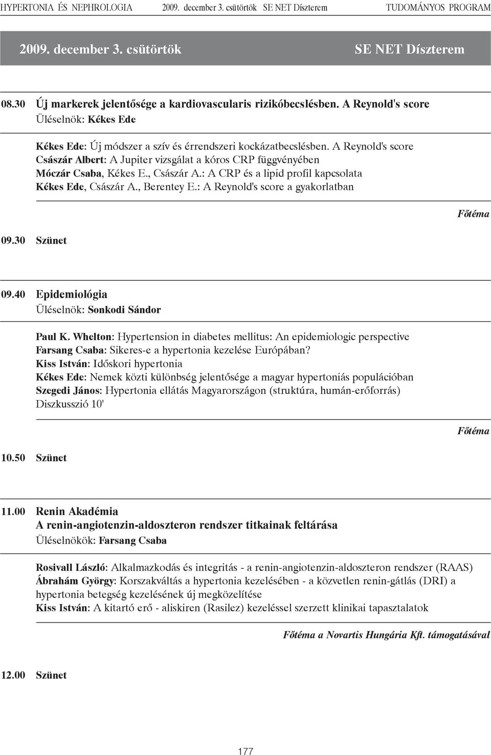 A Reynold's score Császár Albert: A Jupiter vizsgálat a kóros CRP függvényében Móczár Csaba, Kékes E., Császár A.: A CRP és a lipid profil kapcsolata Kékes Ede, Császár A., Berentey E.