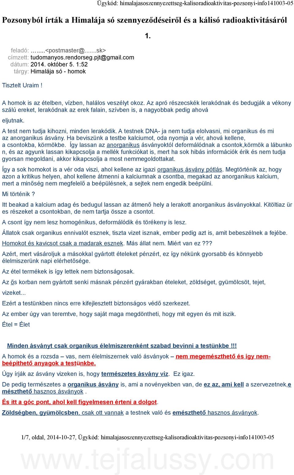 Az apró részecskék lerakódnak és bedugják a vékony szálú ereket, lerakódnak az erek falain, szívben is, a nagyobbak pedig ahová eljutnak. A test nem tudja kihozni, minden lerakódik.