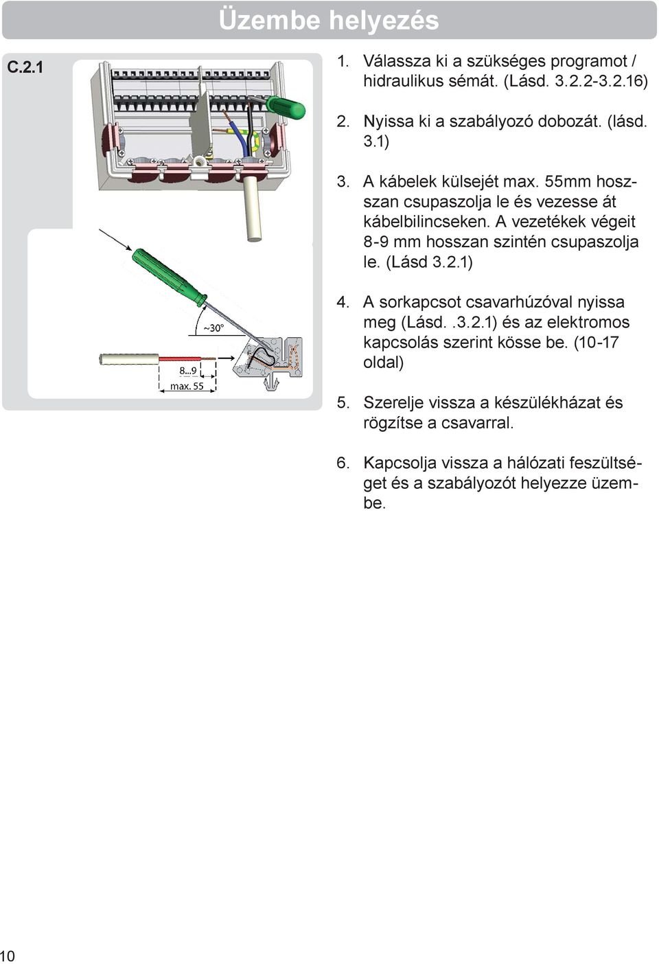 A vezetékek végeit 8-9 mm hosszan szintén csupaszolja le. (Lásd 3.2.1) 4. A sorkapcsot csavarhúzóval nyissa meg (Lásd..3.2.1) és az elektromos kapcsolás szerint kösse be.