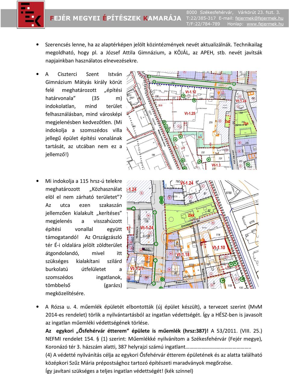 A Ciszterci Szent István Gimnázium Mátyás király körút felé meghatározott építési határvonala (35 m) indokolatlan, mind terület felhasználásban, mind városképi megjelenésben kedvezőtlen.