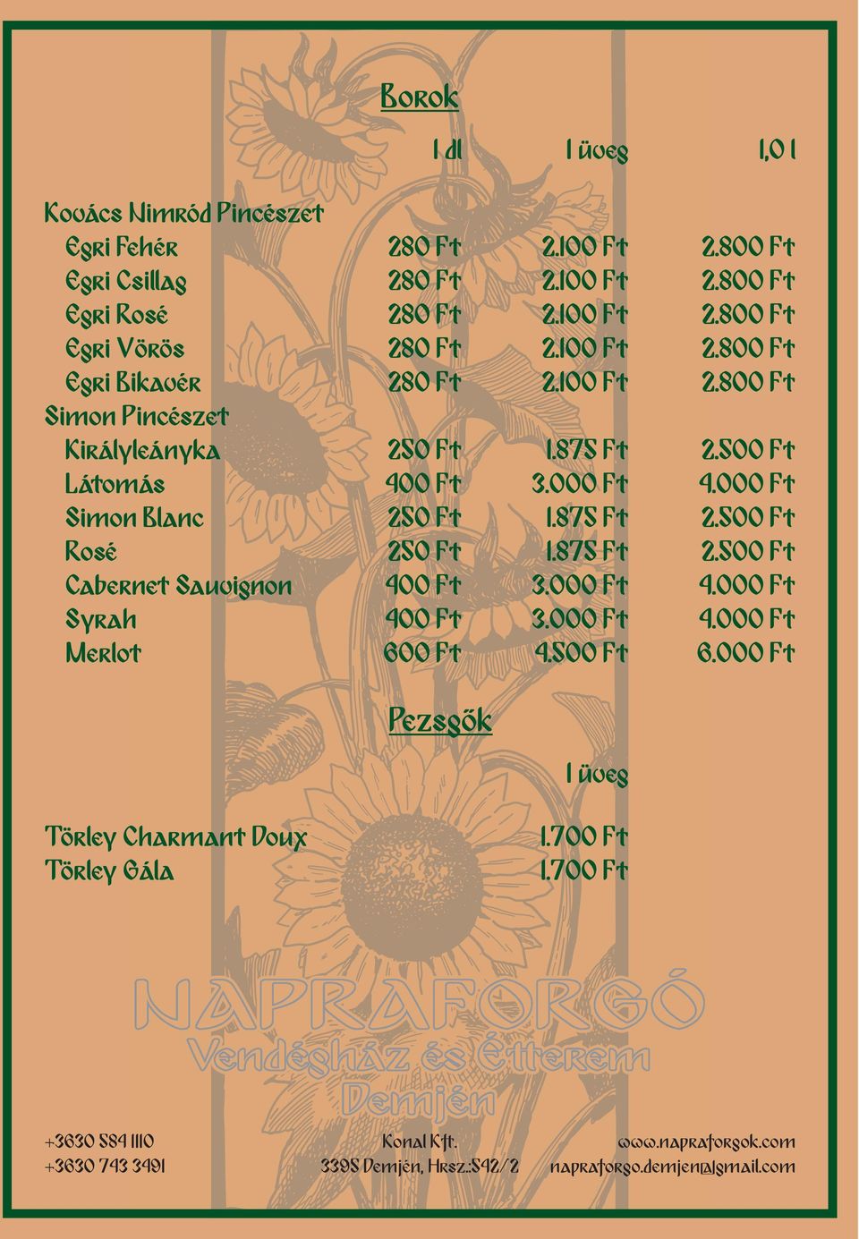 500 Ft Látomás 400 Ft 3.000 Ft 4.000 Ft Simon Blanc 250 Ft 1.875 Ft 2.500 Ft Rosé 250 Ft 1.875 Ft 2.500 Ft Cabernet Sauvignon 400 Ft 3.