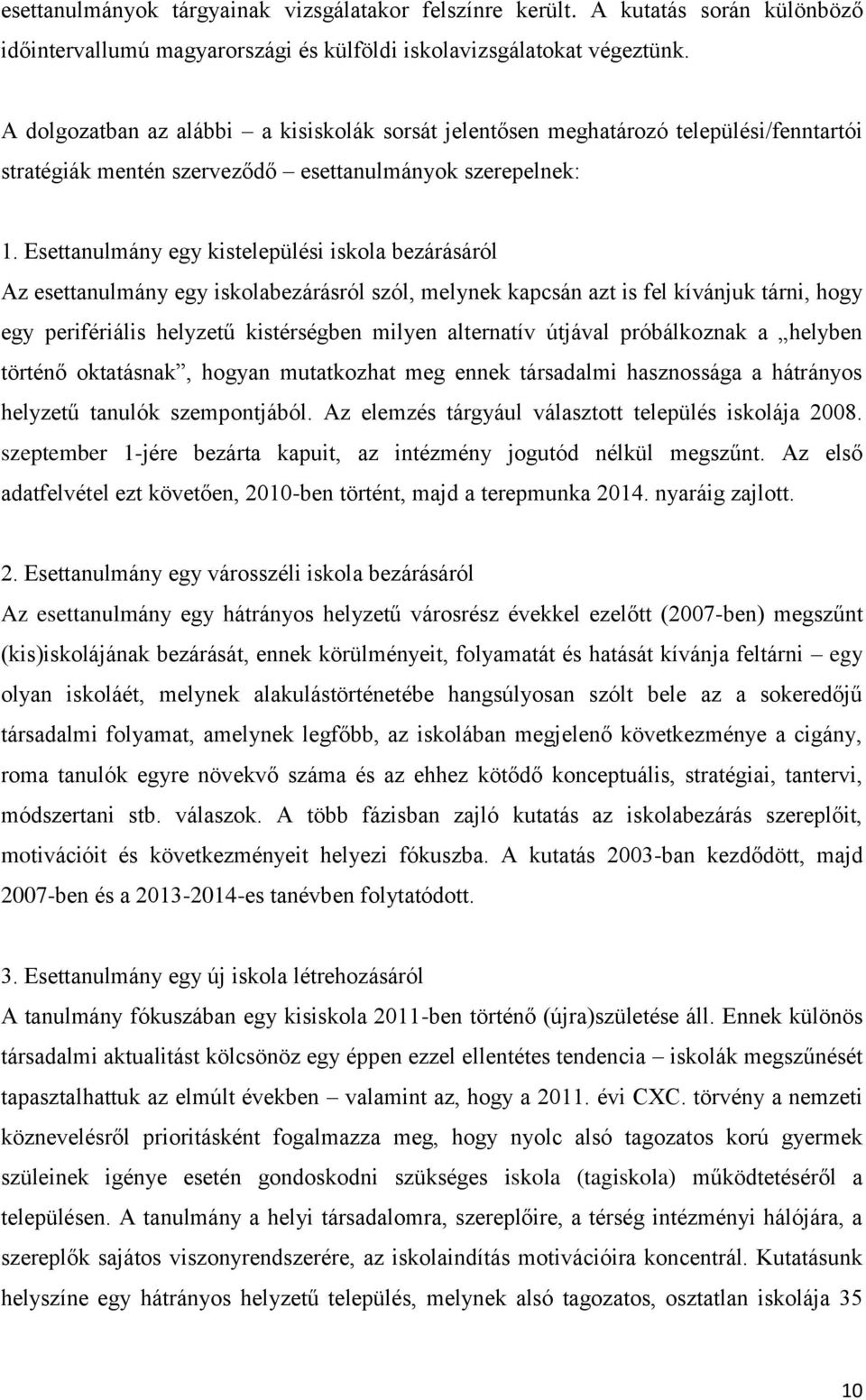 Esettanulmány egy kistelepülési iskola bezárásáról Az esettanulmány egy iskolabezárásról szól, melynek kapcsán azt is fel kívánjuk tárni, hogy egy perifériális helyzetű kistérségben milyen alternatív