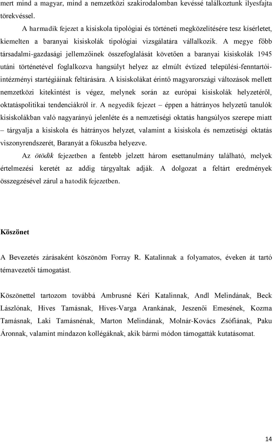 A megye főbb társadalmi-gazdasági jellemzőinek összefoglalását követően a baranyai kisiskolák 1945 utáni történetével foglalkozva hangsúlyt helyez az elmúlt évtized települési-fenntartóiintézményi