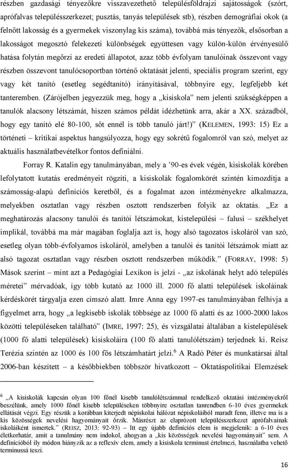azaz több évfolyam tanulóinak összevont vagy részben összevont tanulócsoportban történő oktatását jelenti, speciális program szerint, egy vagy két tanító (esetleg segédtanító) irányításával,
