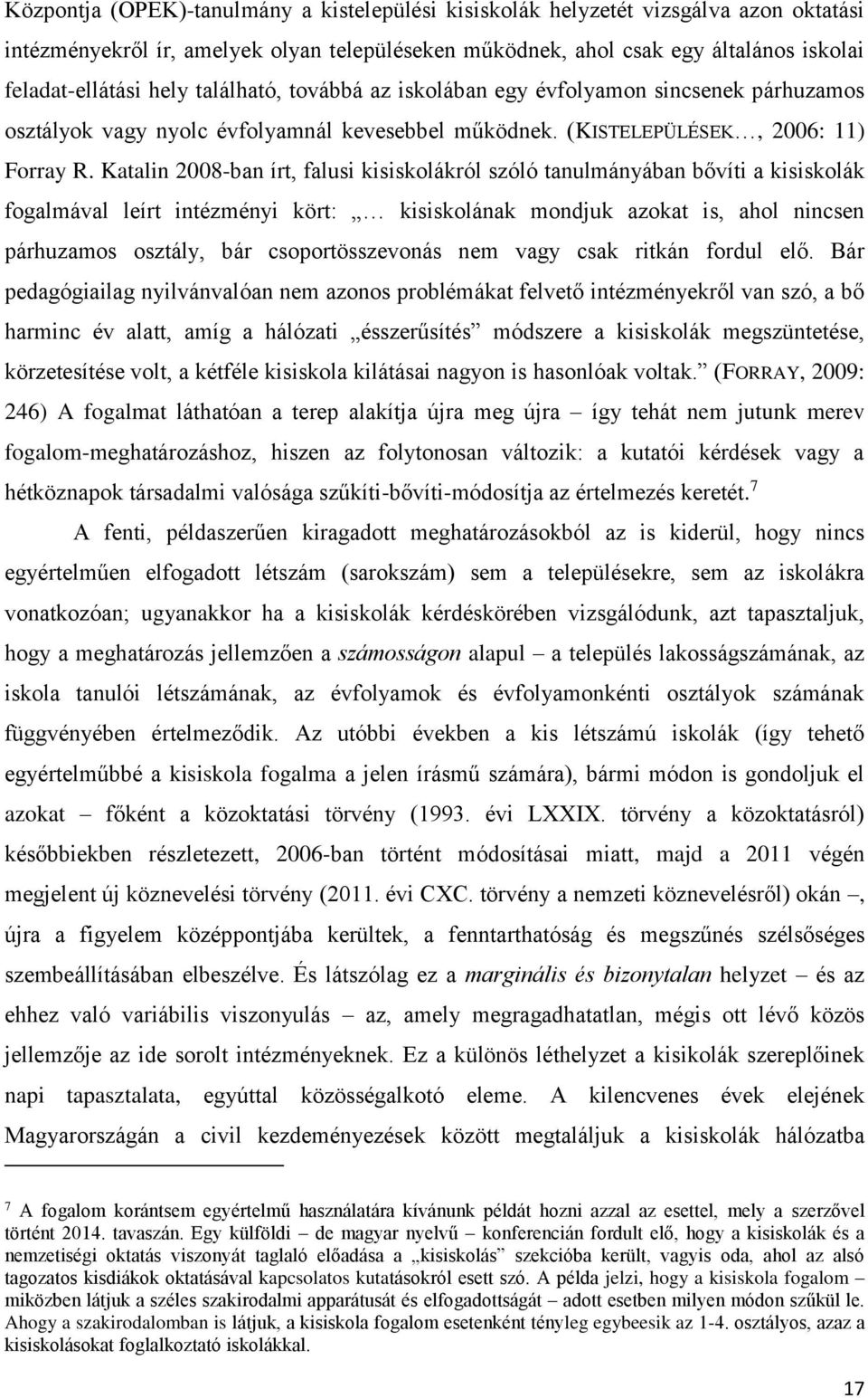Katalin 2008-ban írt, falusi kisiskolákról szóló tanulmányában bővíti a kisiskolák fogalmával leírt intézményi kört: kisiskolának mondjuk azokat is, ahol nincsen párhuzamos osztály, bár
