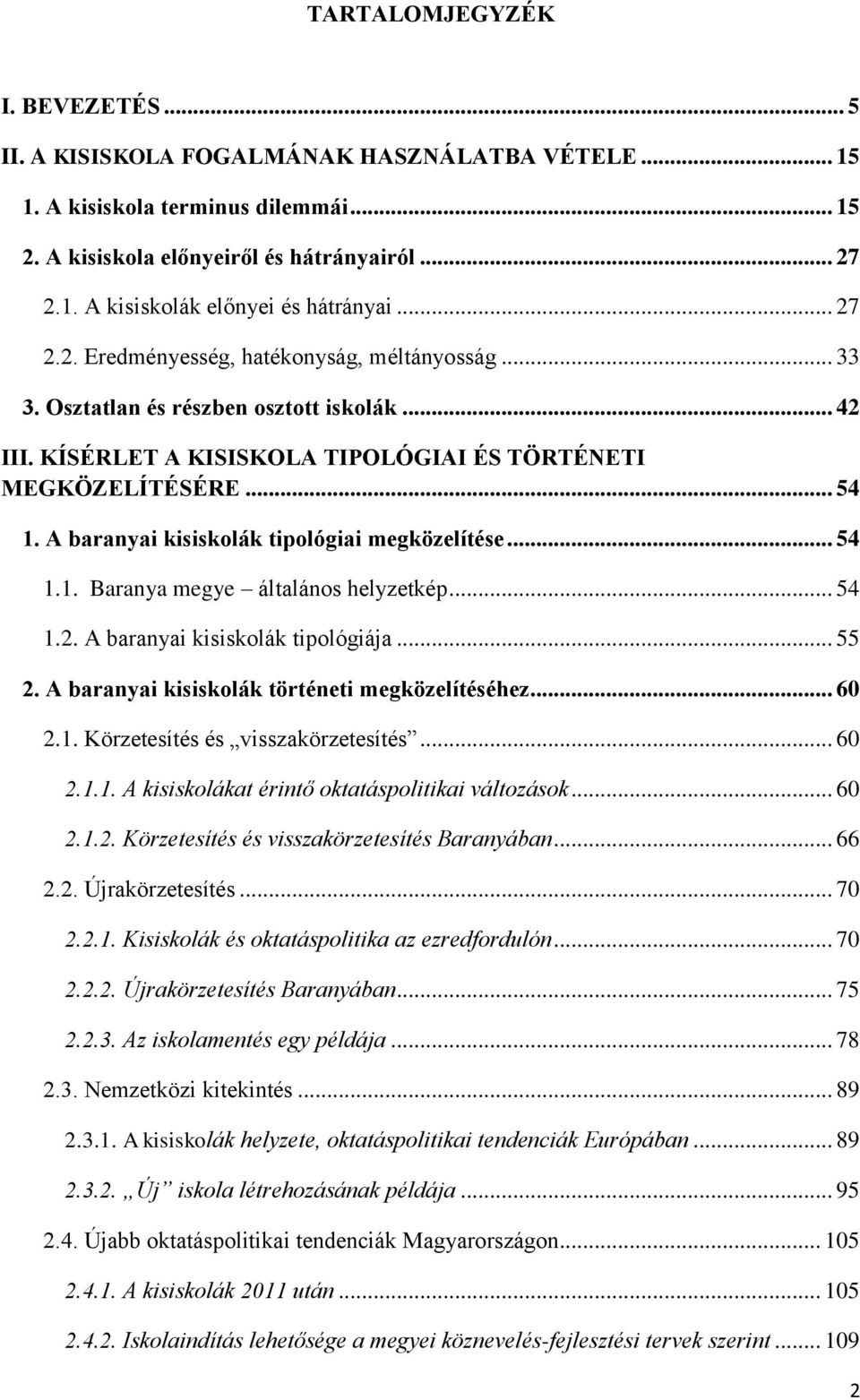 A baranyai kisiskolák tipológiai megközelítése... 54 1.1. Baranya megye általános helyzetkép... 54 1.2. A baranyai kisiskolák tipológiája... 55 2. A baranyai kisiskolák történeti megközelítéséhez.