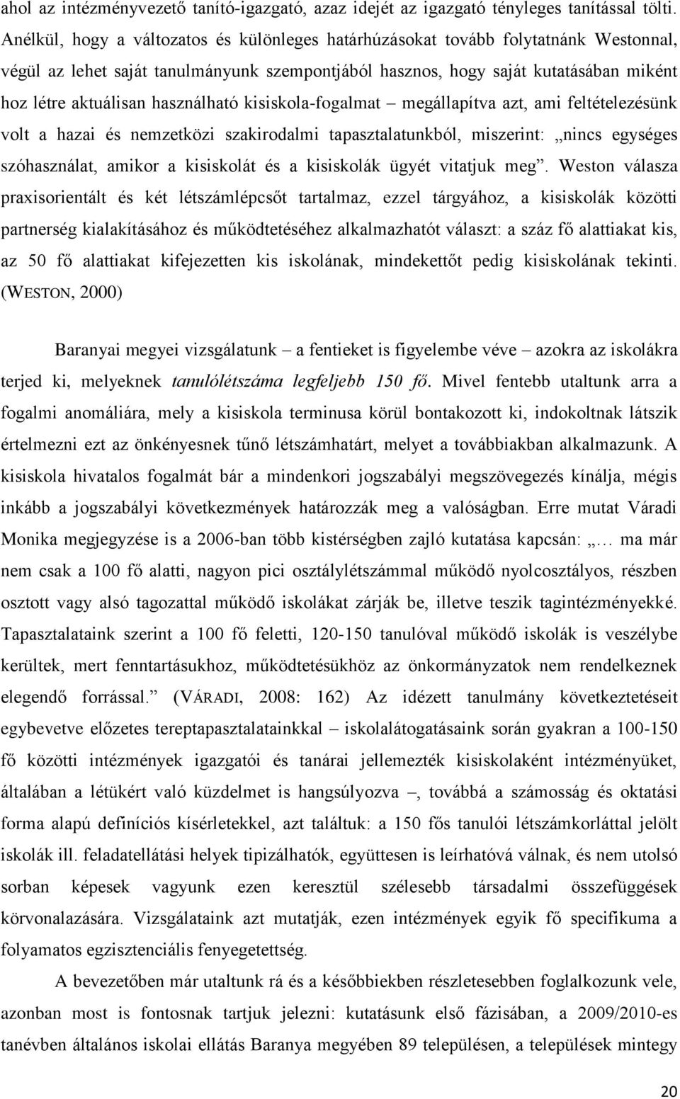 használható kisiskola-fogalmat megállapítva azt, ami feltételezésünk volt a hazai és nemzetközi szakirodalmi tapasztalatunkból, miszerint: nincs egységes szóhasználat, amikor a kisiskolát és a