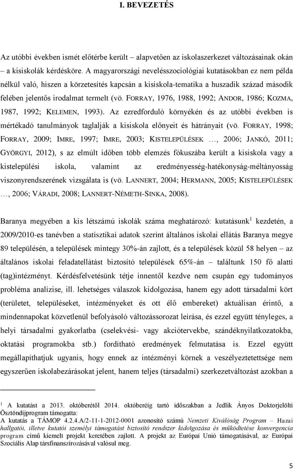 FORRAY, 1976, 1988, 1992; ANDOR, 1986; KOZMA, 1987, 1992; KELEMEN, 1993). Az ezredforduló környékén és az utóbbi években is mértékadó tanulmányok taglalják a kisiskola előnyeit és hátrányait (vö.