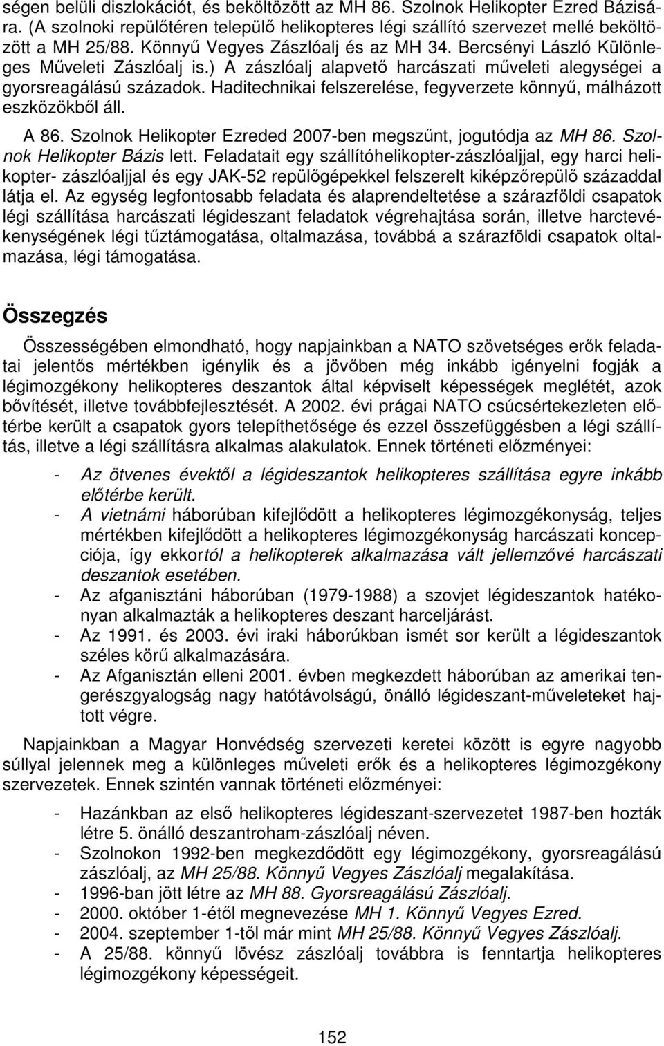 Haditechnikai felszerelése, fegyverzete könnyű, málházott eszközökből áll. A 86. Szolnok Helikopter Ezreded 2007-ben megszűnt, jogutódja az MH 86. Szolnok Helikopter Bázis lett.