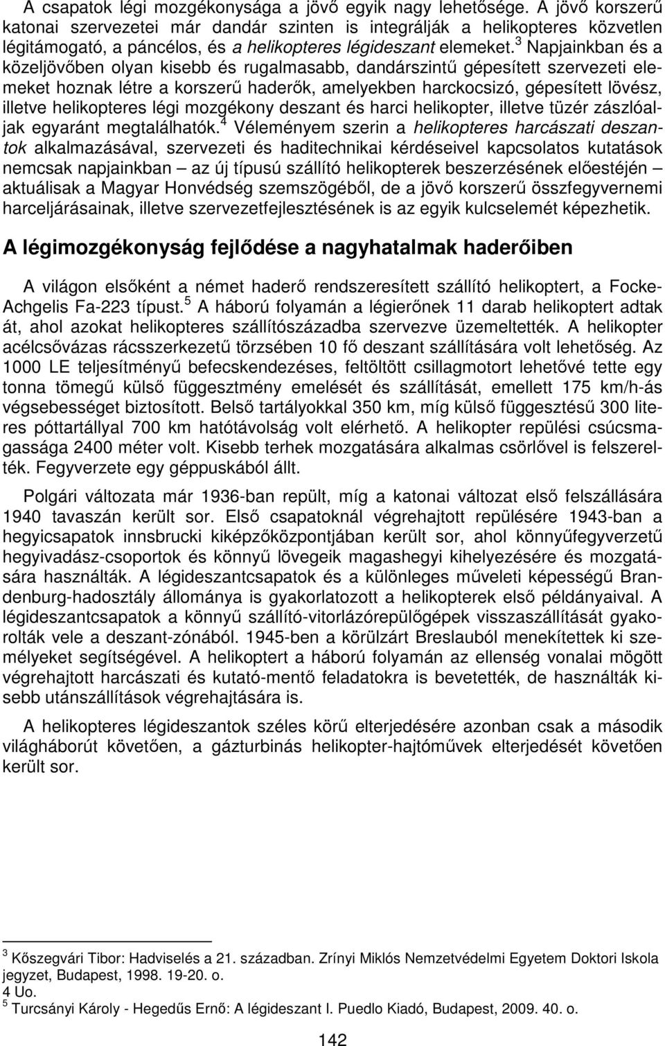 3 Napjainkban és a közeljövőben olyan kisebb és rugalmasabb, dandárszintű gépesített szervezeti elemeket hoznak létre a korszerű haderők, amelyekben harckocsizó, gépesített lövész, illetve