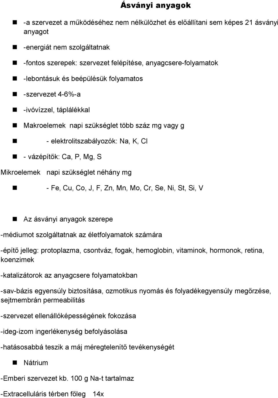 napi szükséglet néhány mg - Fe, Cu, Co, J, F, Zn, Mn, Mo, Cr, Se, Ni, St, Si, V Az ásványi anyagok szerepe -médiumot szolgáltatnak az életfolyamatok számára -építő jelleg: protoplazma, csontváz,