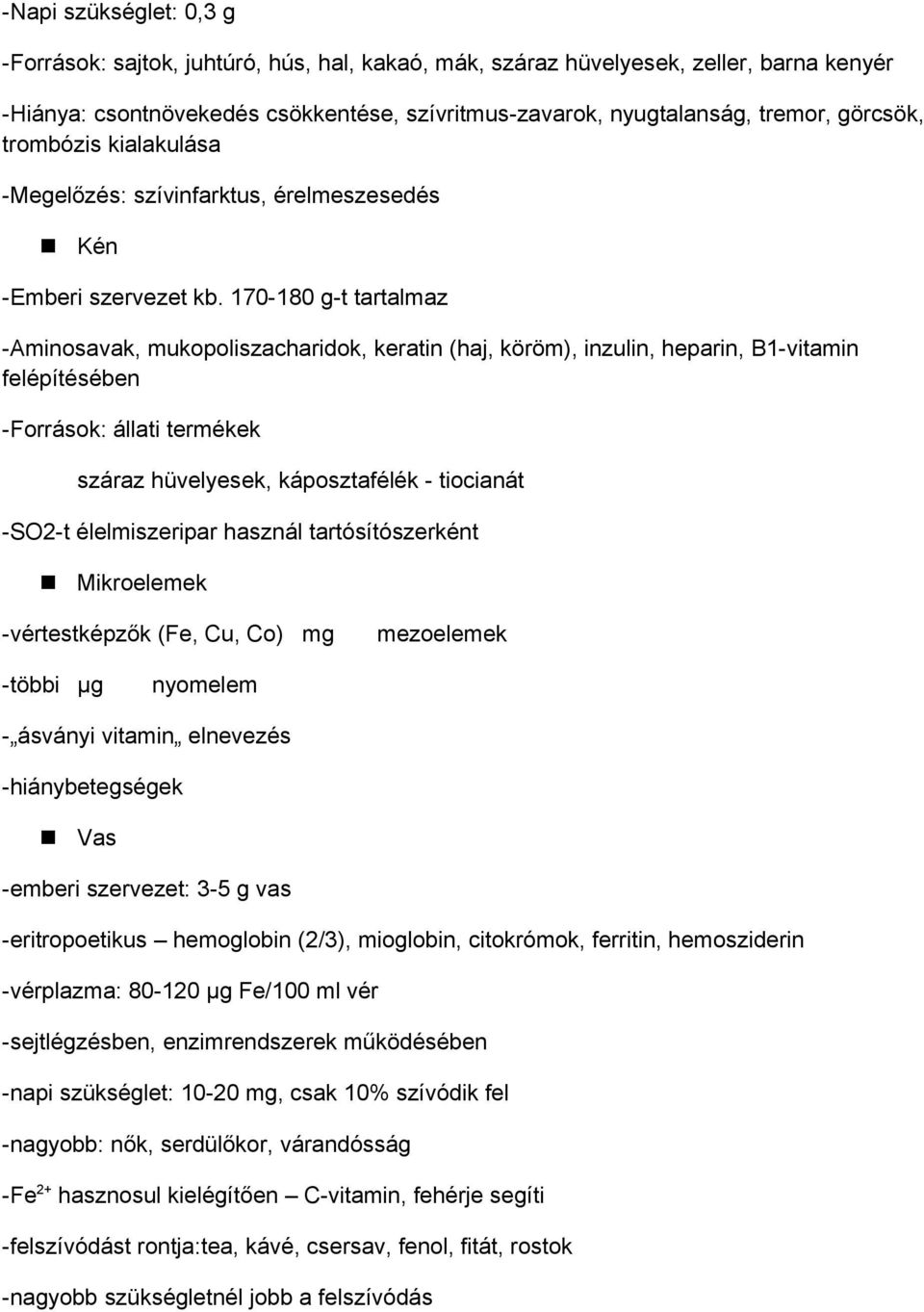 170-180 g-t tartalmaz -Aminosavak, mukopoliszacharidok, keratin (haj, köröm), inzulin, heparin, B1-vitamin felépítésében -Források: állati termékek száraz hüvelyesek, káposztafélék - tiocianát -SO2-t