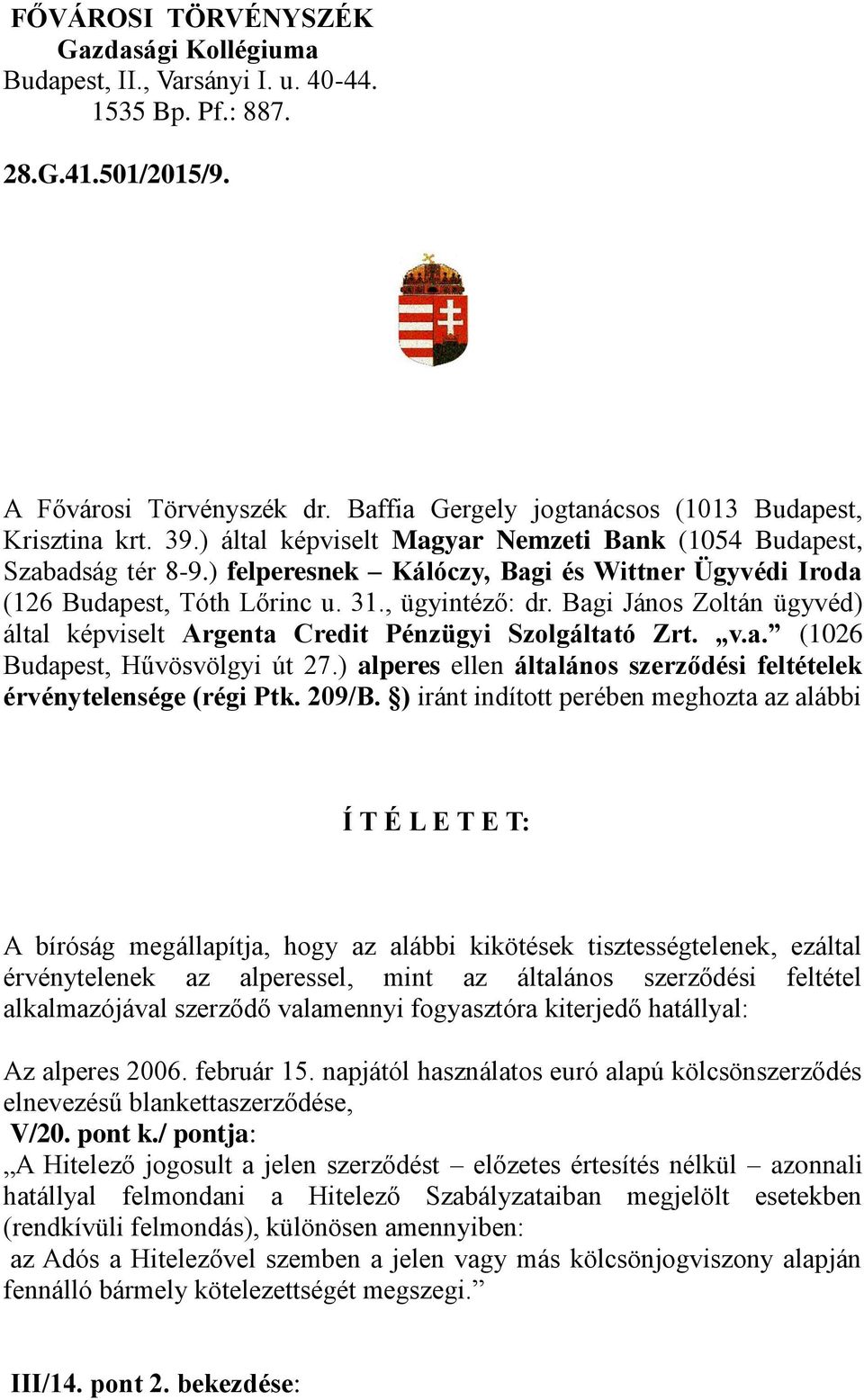 ) felperesnek Kálóczy, Bagi és Wittner Ügyvédi Iroda (126 Budapest, Tóth Lőrinc u. 31., ügyintéző: dr. Bagi János Zoltán ügyvéd) által képviselt Argenta Credit Pénzügyi Szolgáltató Zrt. v.a. (1026 Budapest, Hűvösvölgyi út 27.