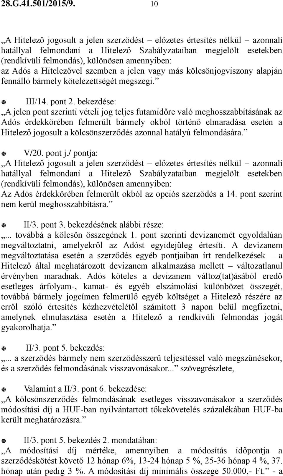 azonnal hatályú felmondására. V/20. pont j./ pontja: (rendkívüli felmondás), különösen amennyiben: Az Adós érdekkörében felmerült okból az opciós szerződés a 14.