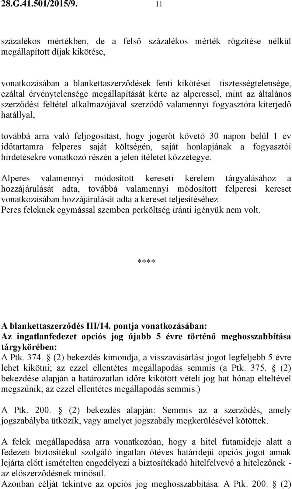 megállapítását kérte az alperessel, mint az általános szerződési feltétel alkalmazójával szerződő valamennyi fogyasztóra kiterjedő hatállyal, továbbá arra való feljogosítást, hogy jogerőt követő 30