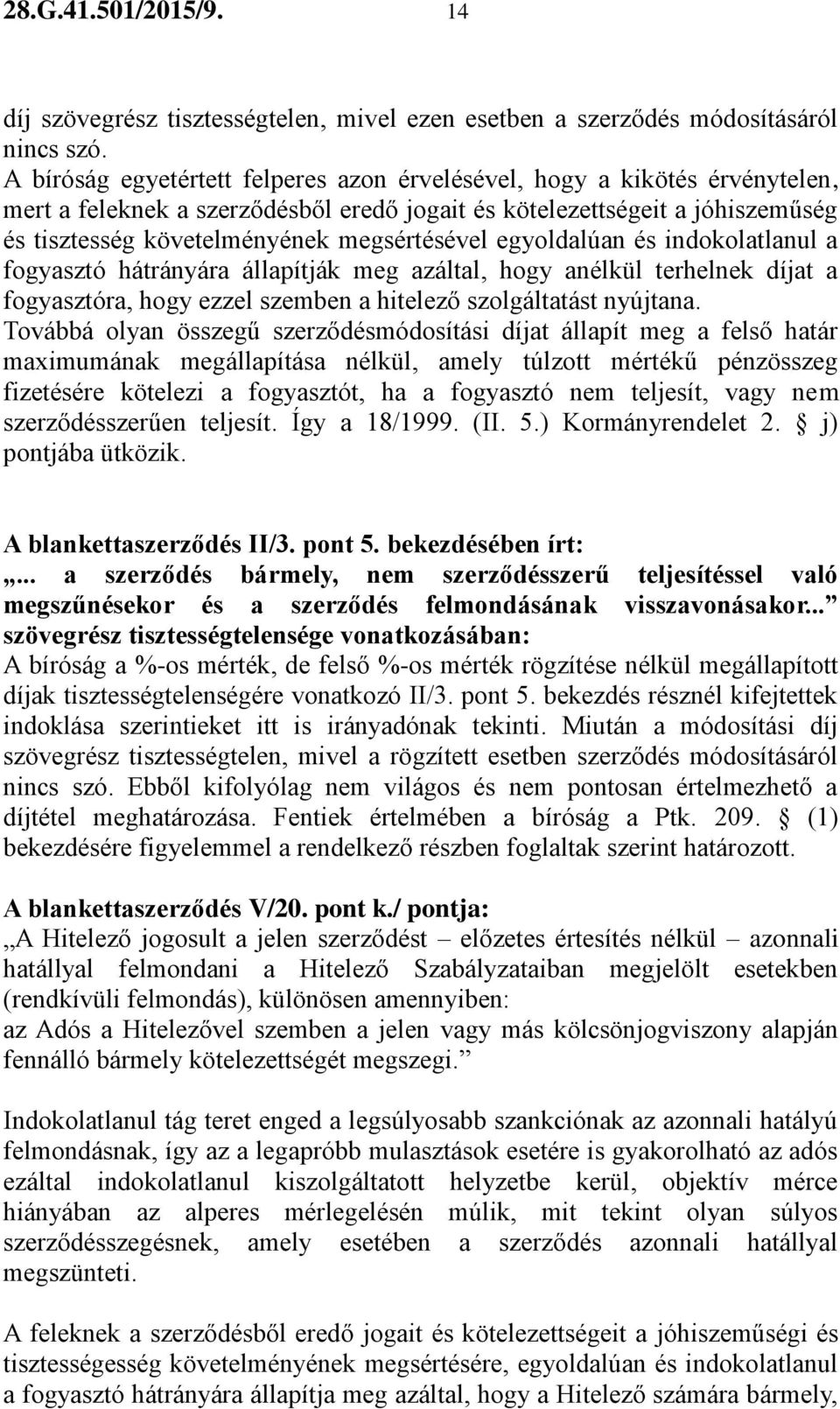 egyoldalúan és indokolatlanul a fogyasztó hátrányára állapítják meg azáltal, hogy anélkül terhelnek díjat a fogyasztóra, hogy ezzel szemben a hitelező szolgáltatást nyújtana.