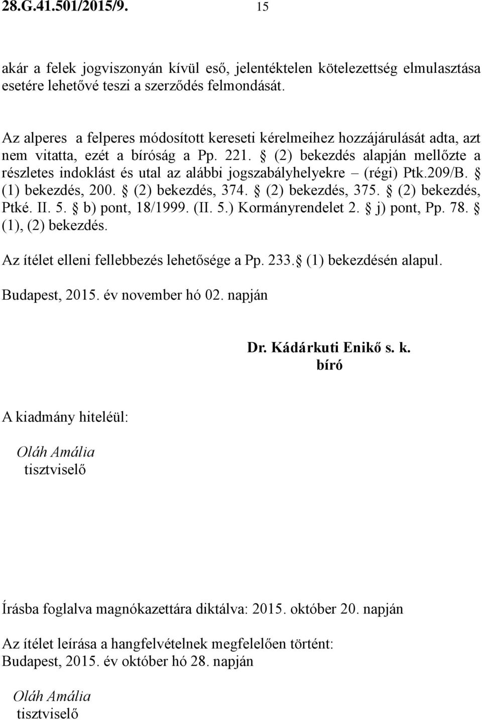 (2) bekezdés alapján mellőzte a részletes indoklást és utal az alábbi jogszabályhelyekre (régi) Ptk.209/B. (1) bekezdés, 200. (2) bekezdés, 374. (2) bekezdés, 375. (2) bekezdés, Ptké. II. 5.