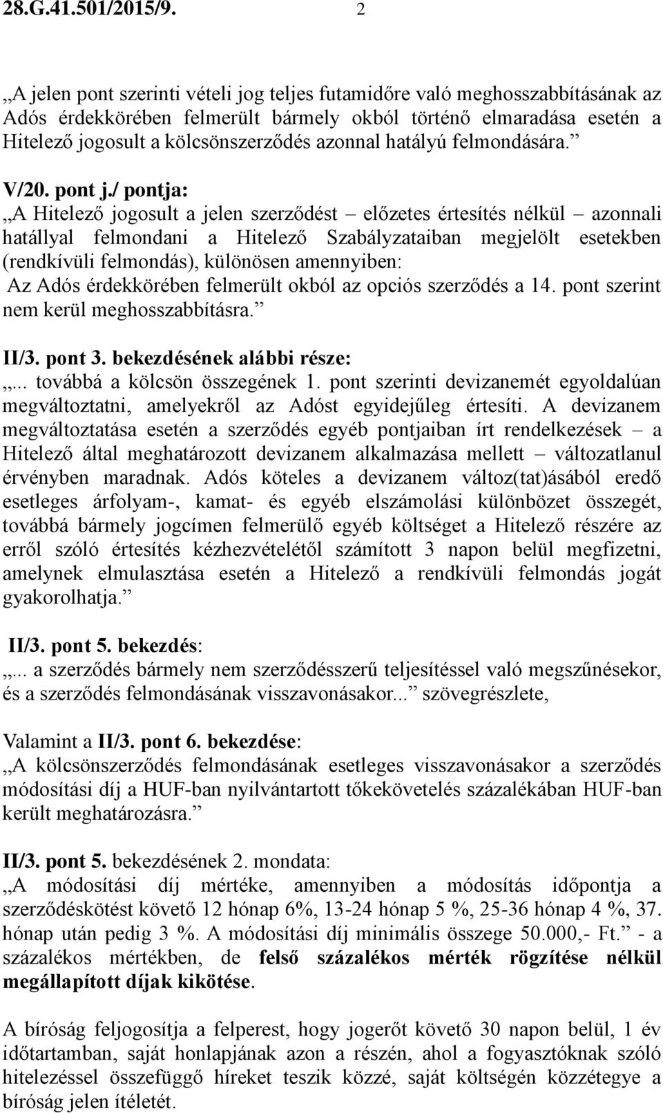 hatályú felmondására. V/20. pont j./ pontja: (rendkívüli felmondás), különösen amennyiben: Az Adós érdekkörében felmerült okból az opciós szerződés a 14. pont szerint nem kerül meghosszabbításra.