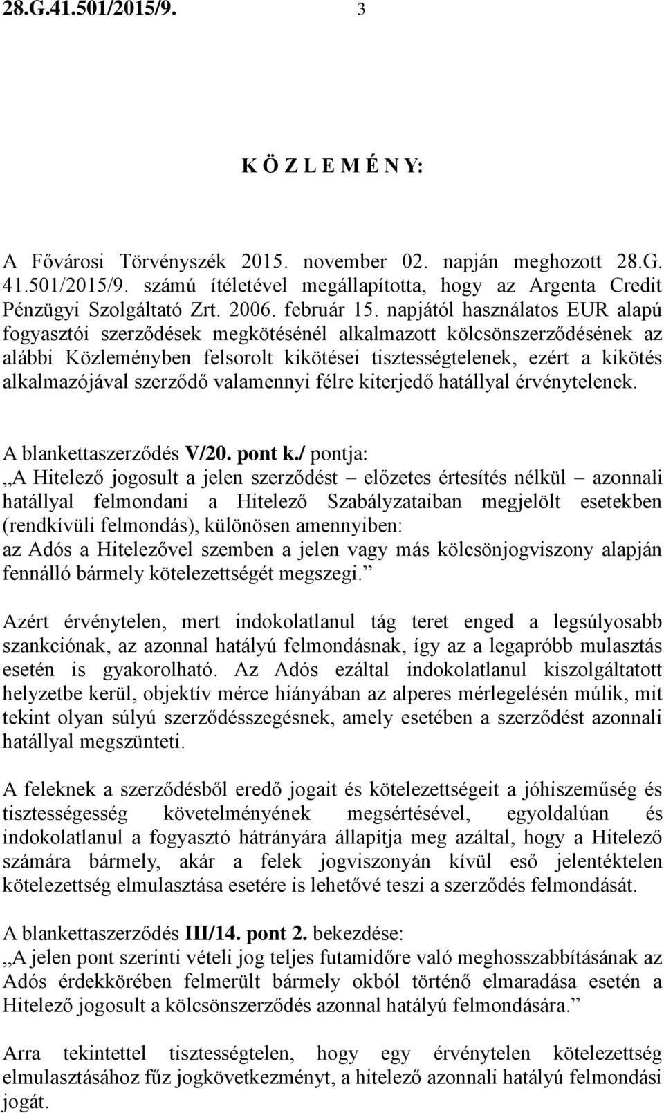 napjától használatos EUR alapú fogyasztói szerződések megkötésénél alkalmazott kölcsönszerződésének az alábbi Közleményben felsorolt kikötései tisztességtelenek, ezért a kikötés alkalmazójával