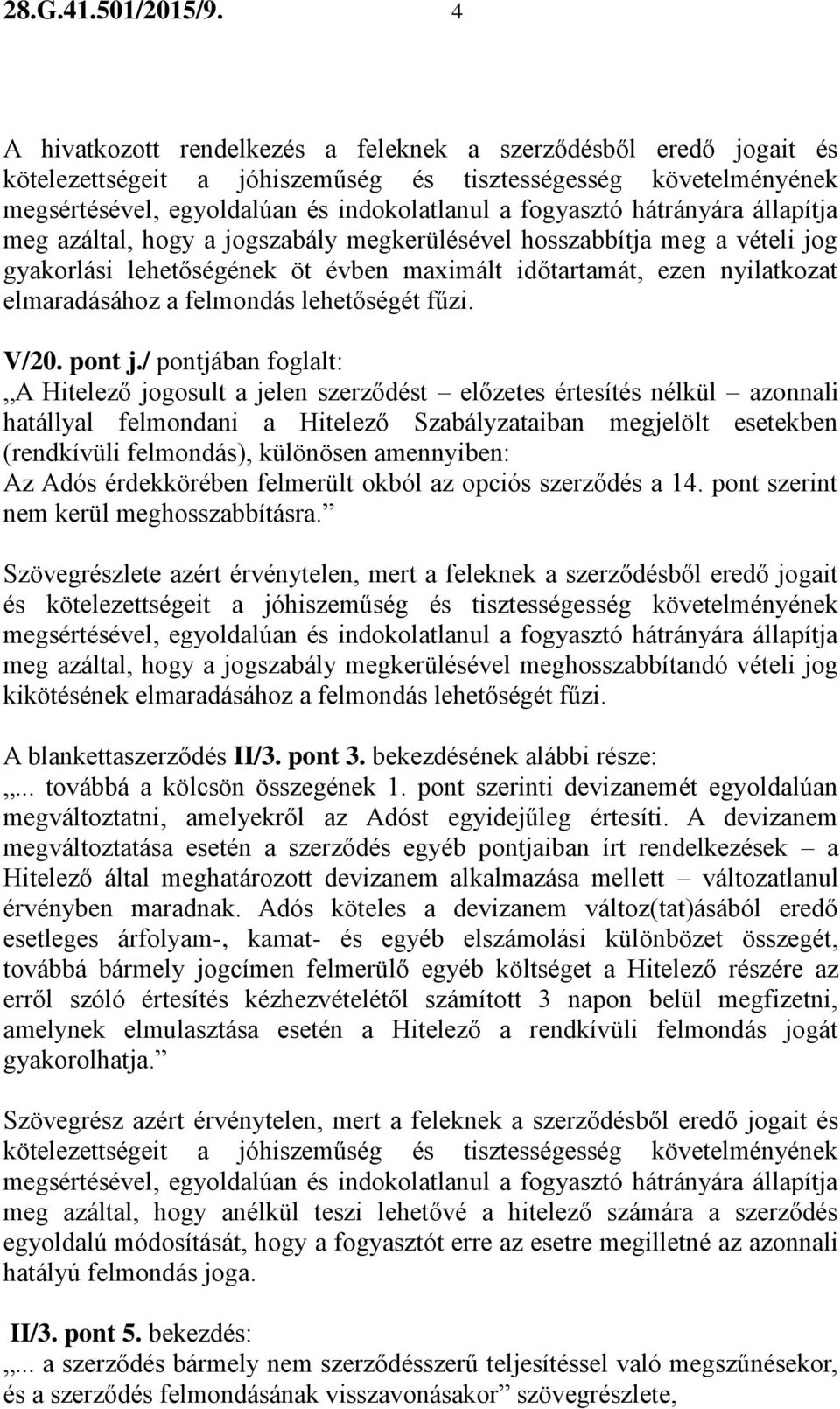 hátrányára állapítja meg azáltal, hogy a jogszabály megkerülésével hosszabbítja meg a vételi jog gyakorlási lehetőségének öt évben maximált időtartamát, ezen nyilatkozat elmaradásához a felmondás