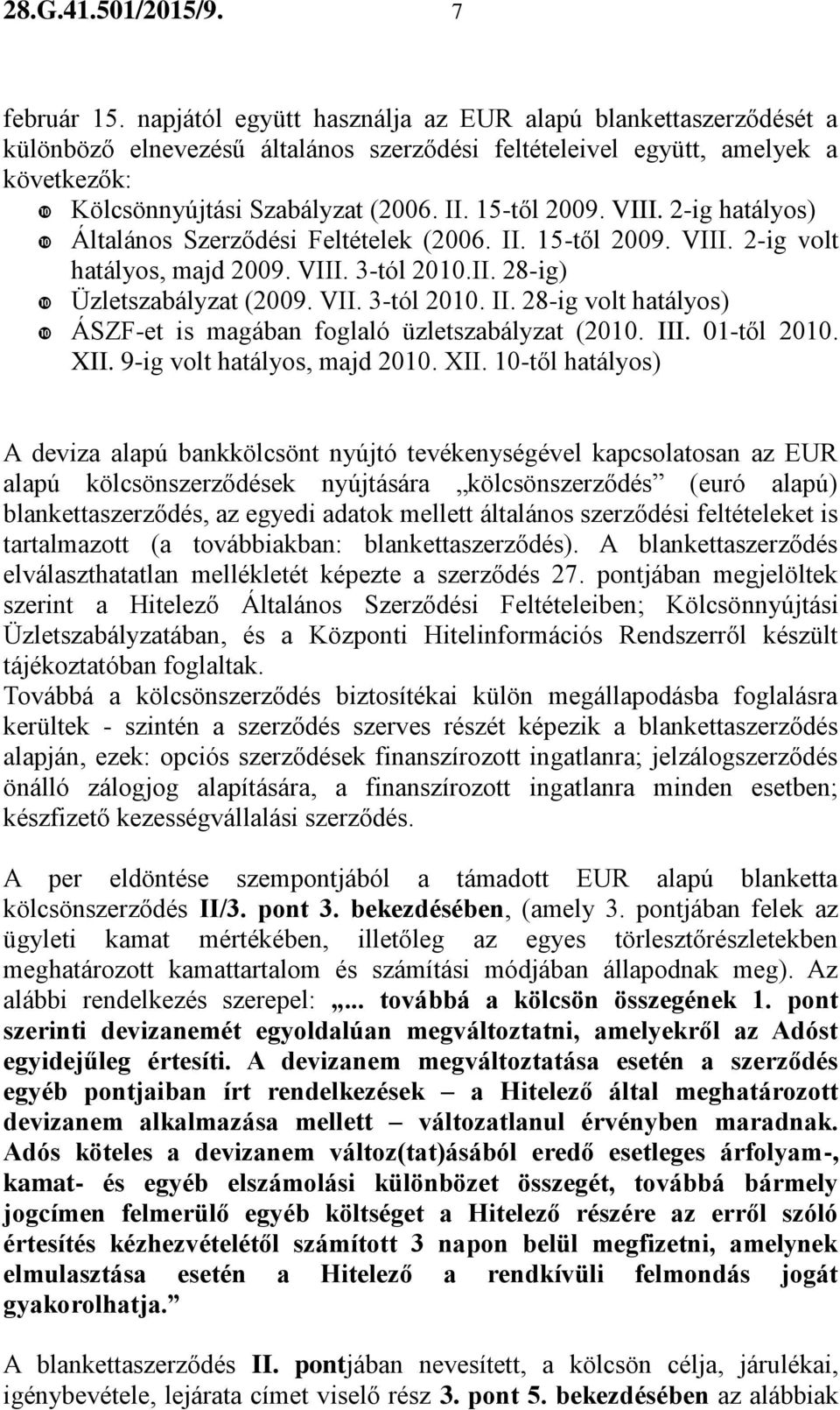 VIII. 2-ig hatályos) Általános Szerződési Feltételek (2006. II. 15-től 2009. VIII. 2-ig volt hatályos, majd 2009. VIII. 3-tól 2010.II. 28-ig) Üzletszabályzat (2009. VII. 3-tól 2010. II. 28-ig volt hatályos) ÁSZF-et is magában foglaló üzletszabályzat (2010.