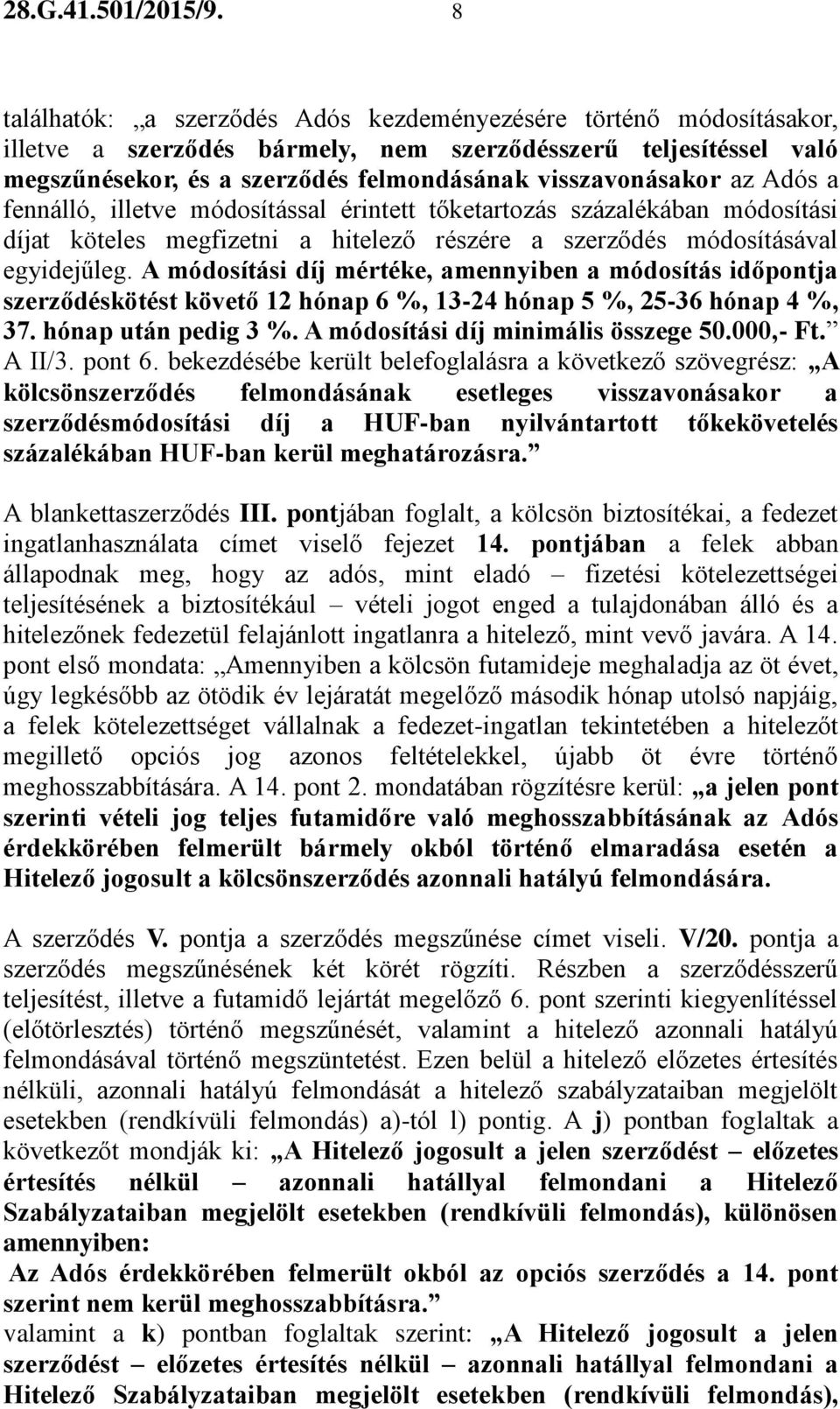 az Adós a fennálló, illetve módosítással érintett tőketartozás százalékában módosítási díjat köteles megfizetni a hitelező részére a szerződés módosításával egyidejűleg.