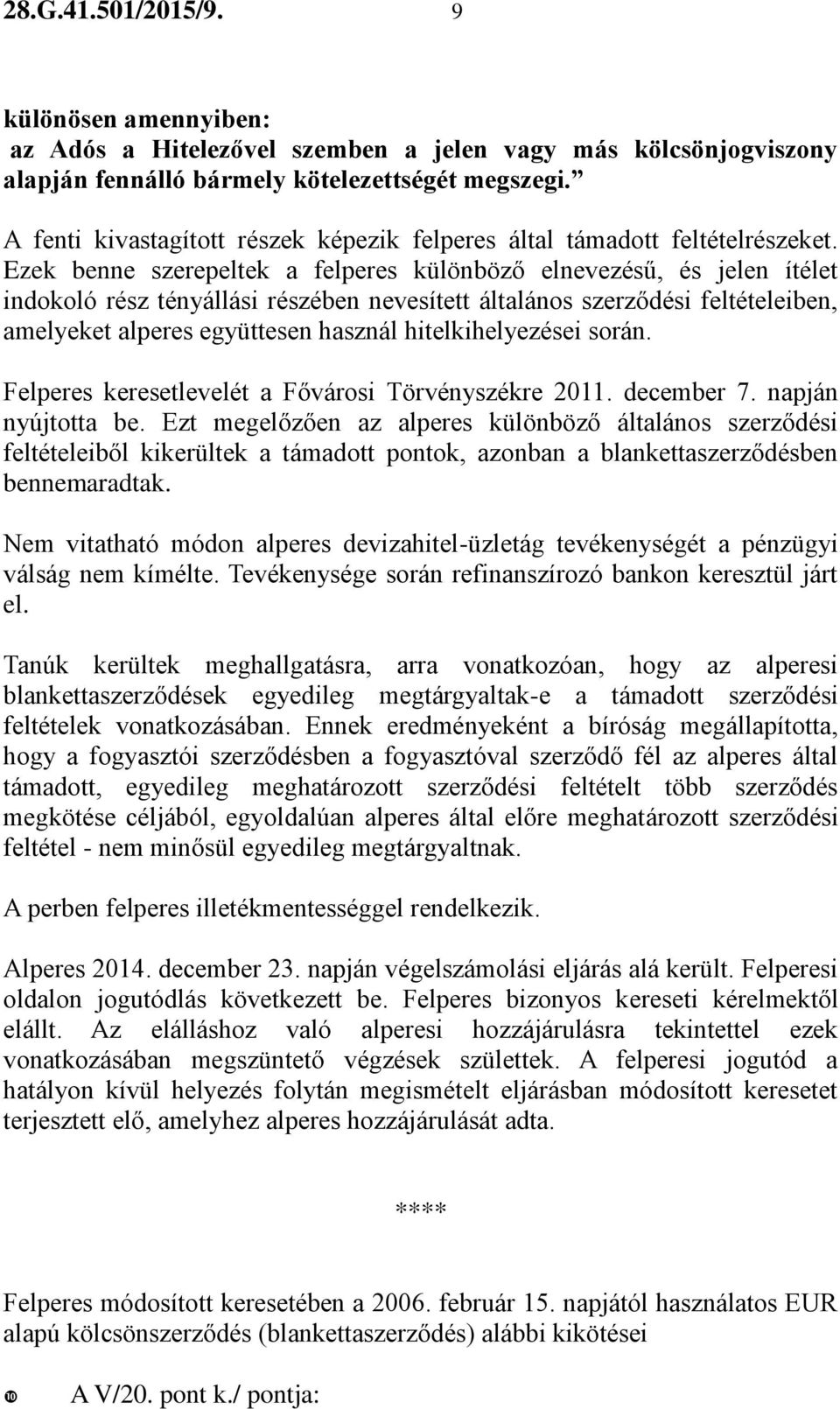 Ezek benne szerepeltek a felperes különböző elnevezésű, és jelen ítélet indokoló rész tényállási részében nevesített általános szerződési feltételeiben, amelyeket alperes együttesen használ