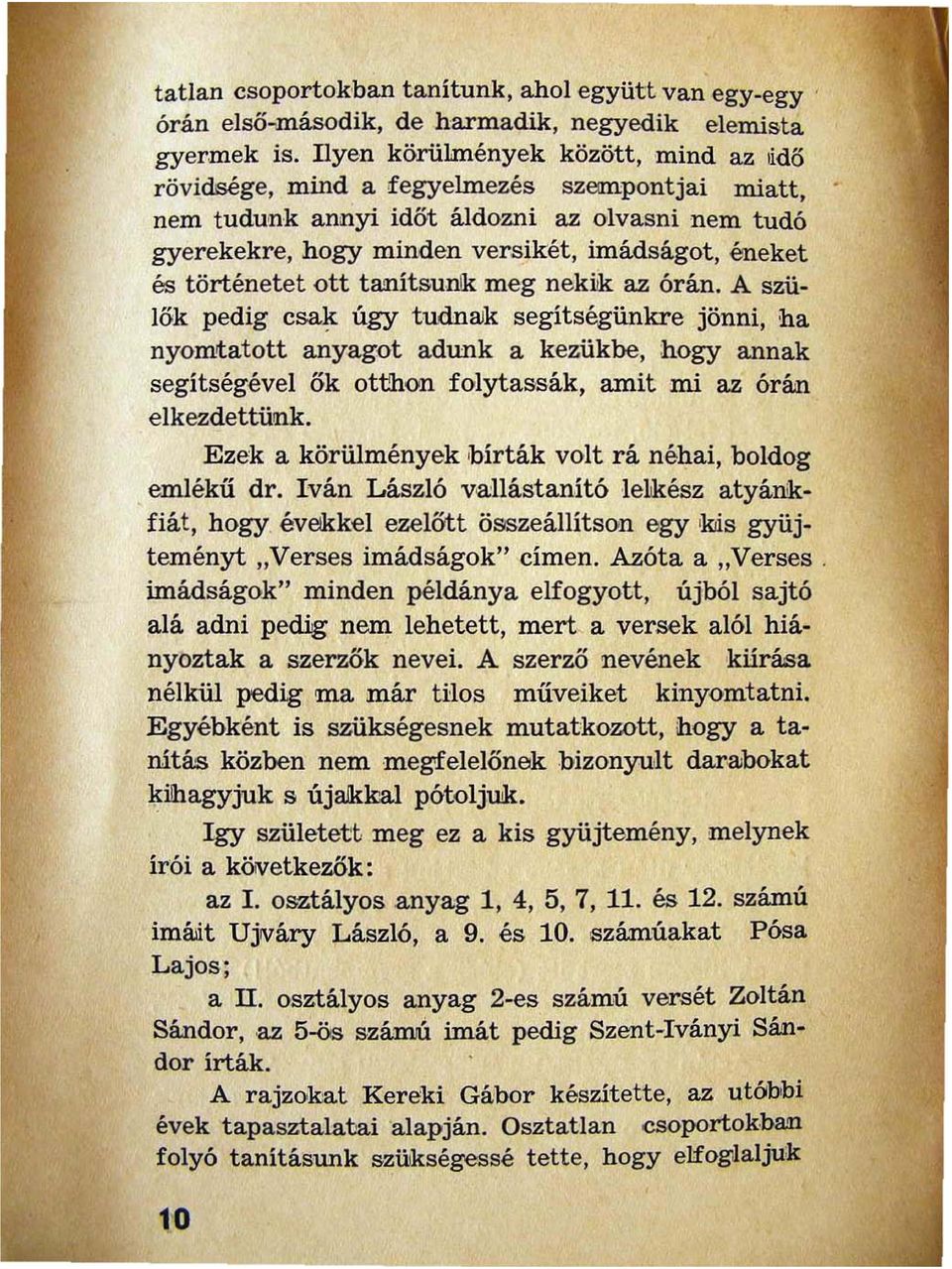 A szülők pedig csak úgy tudnajk segítségünkre jönni ha nyomtatott anyagot adunk a kezükbe :hogy annak segítségével ők otthon folytassák amit mi az órán elkezdettünk.