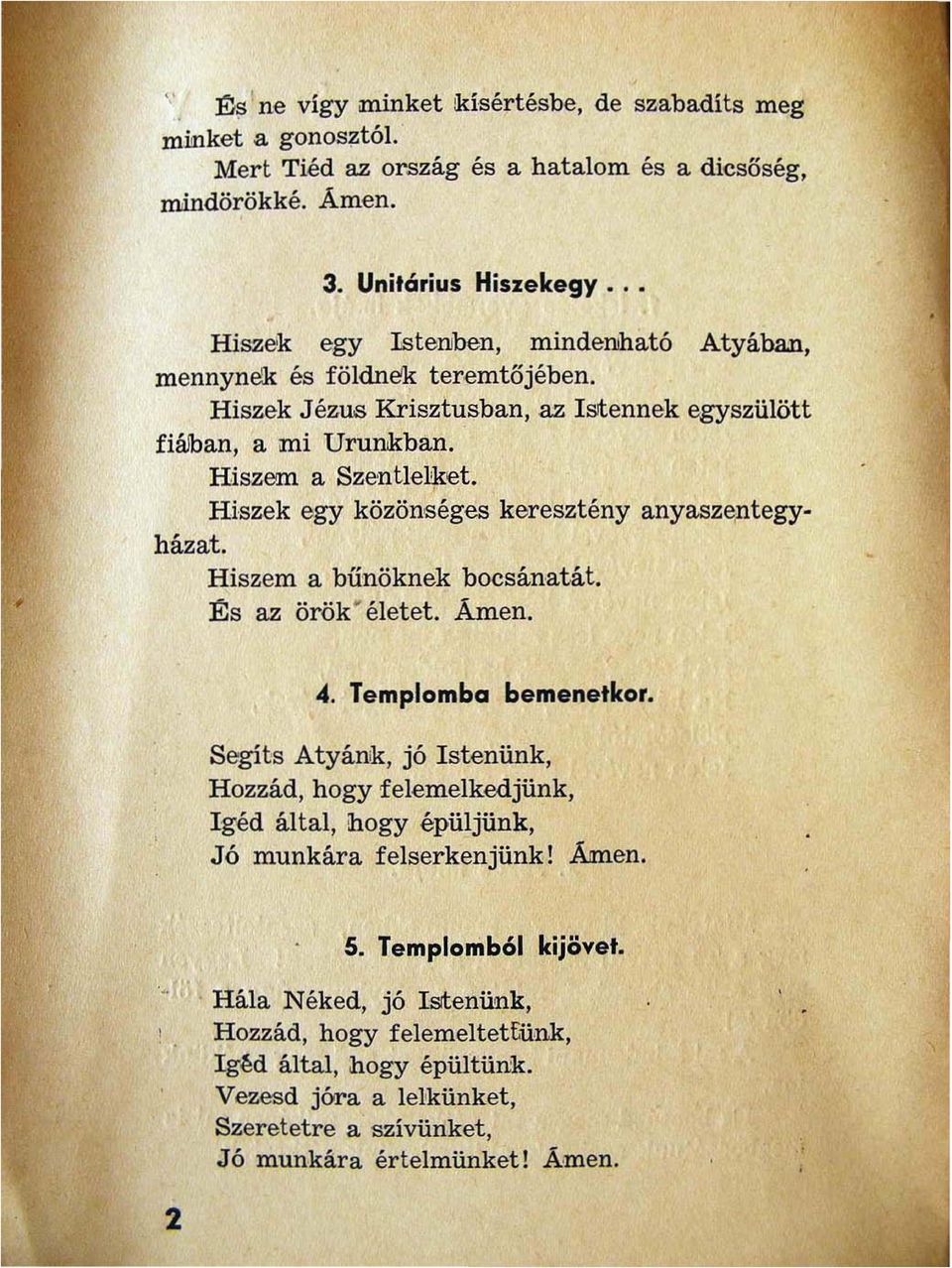 Hiszek egy közönséges keresztény anyaszentegyházat. Hiszem a bűnöknek bocsánatát. És az örök' életet. Ámen. - 4. Templomba bemenetkor.