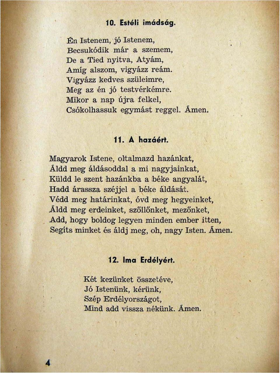 Magyarok Istene oltalmazd hazánkat Áldd meg áldásoddal a mi nagy jainkat Küldd le szent hazánkba a :béke angyalát Hadd árassza széjjel a ~éke áldás*t.